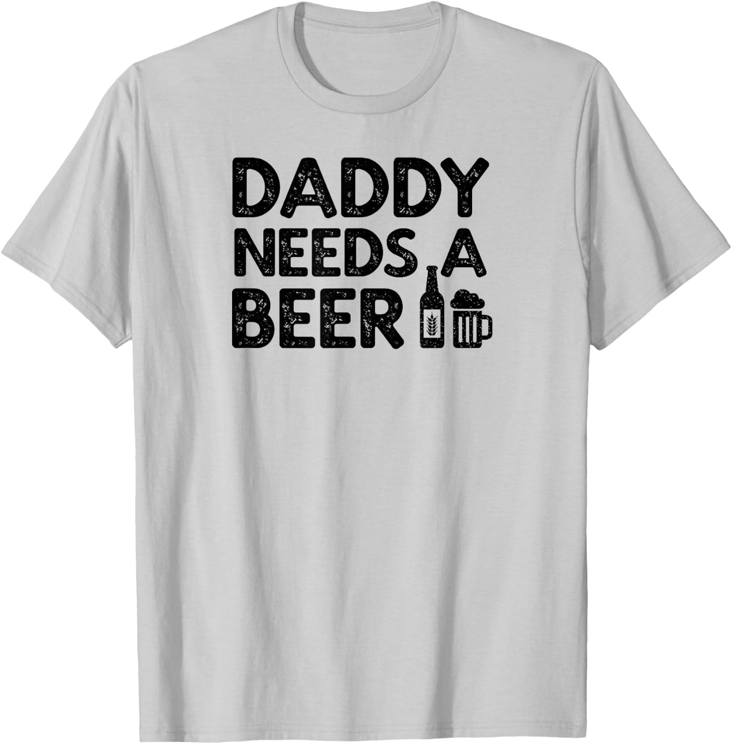 Daddy Needs A Beer T-Shirt - T-Shirt | Ash