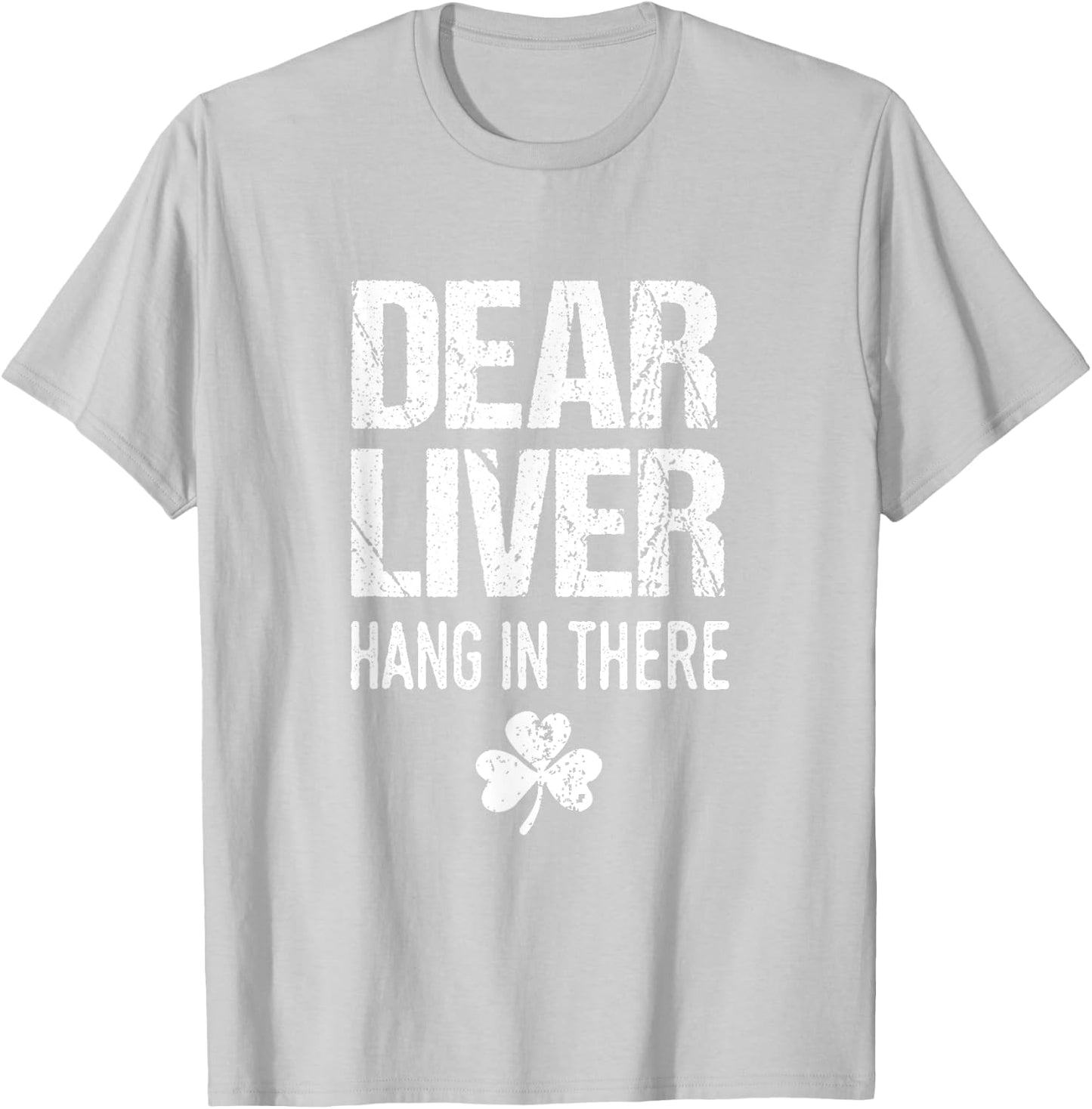 Dear Liver Hang In There St. Patrick's Day Shamrock Drinking T-Shirt - T-Shirt | Ash