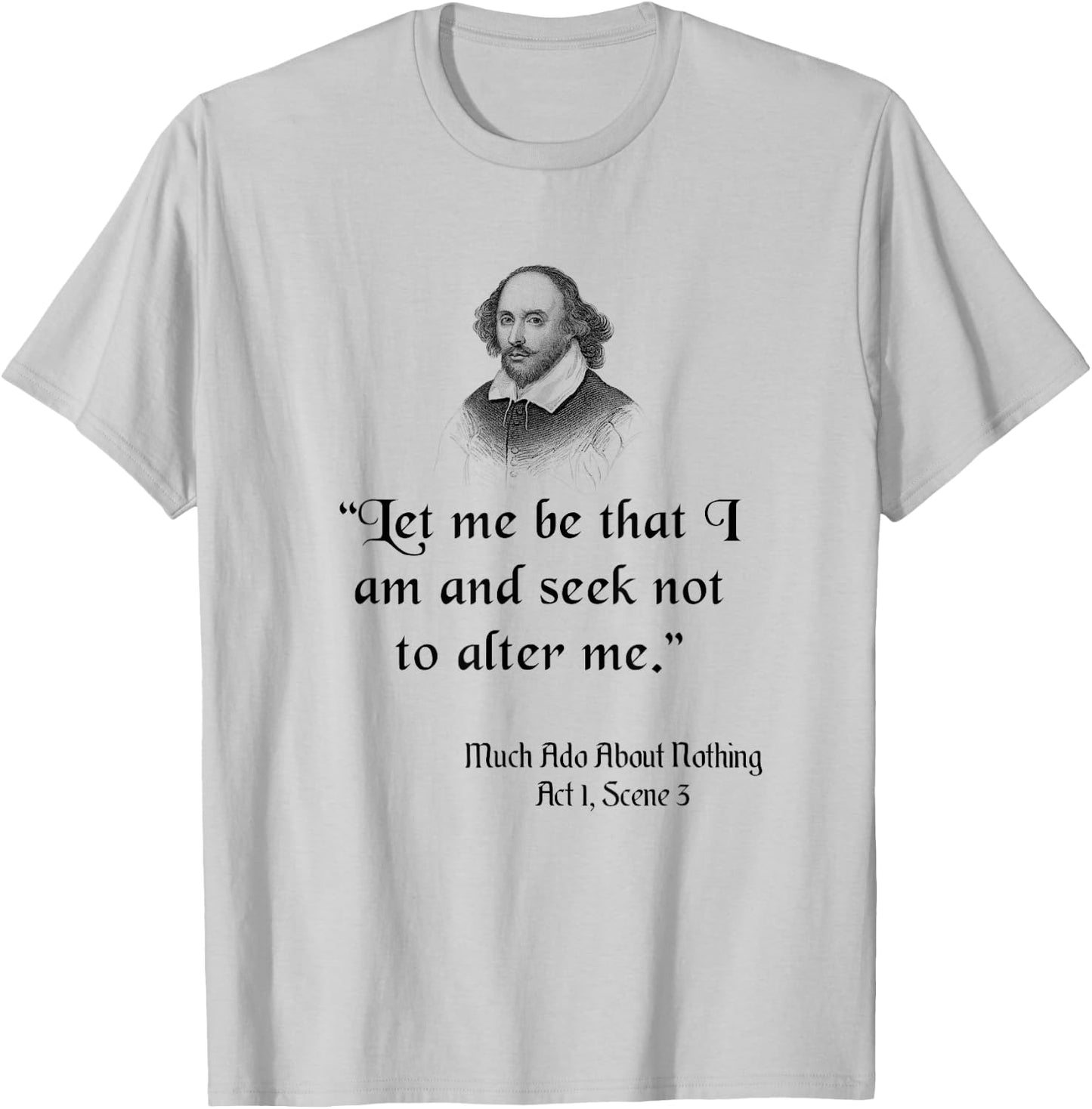 Shakespeare Quote, Let Me Be As I Am, Much Ado About Nothing T-Shirt - T-Shirt | Ash