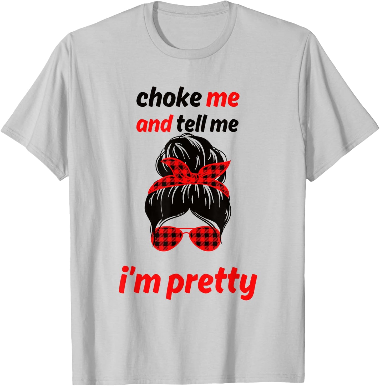 Choke Me And Tell Me I'm Pretty T-Shirt - T-Shirt | Ash