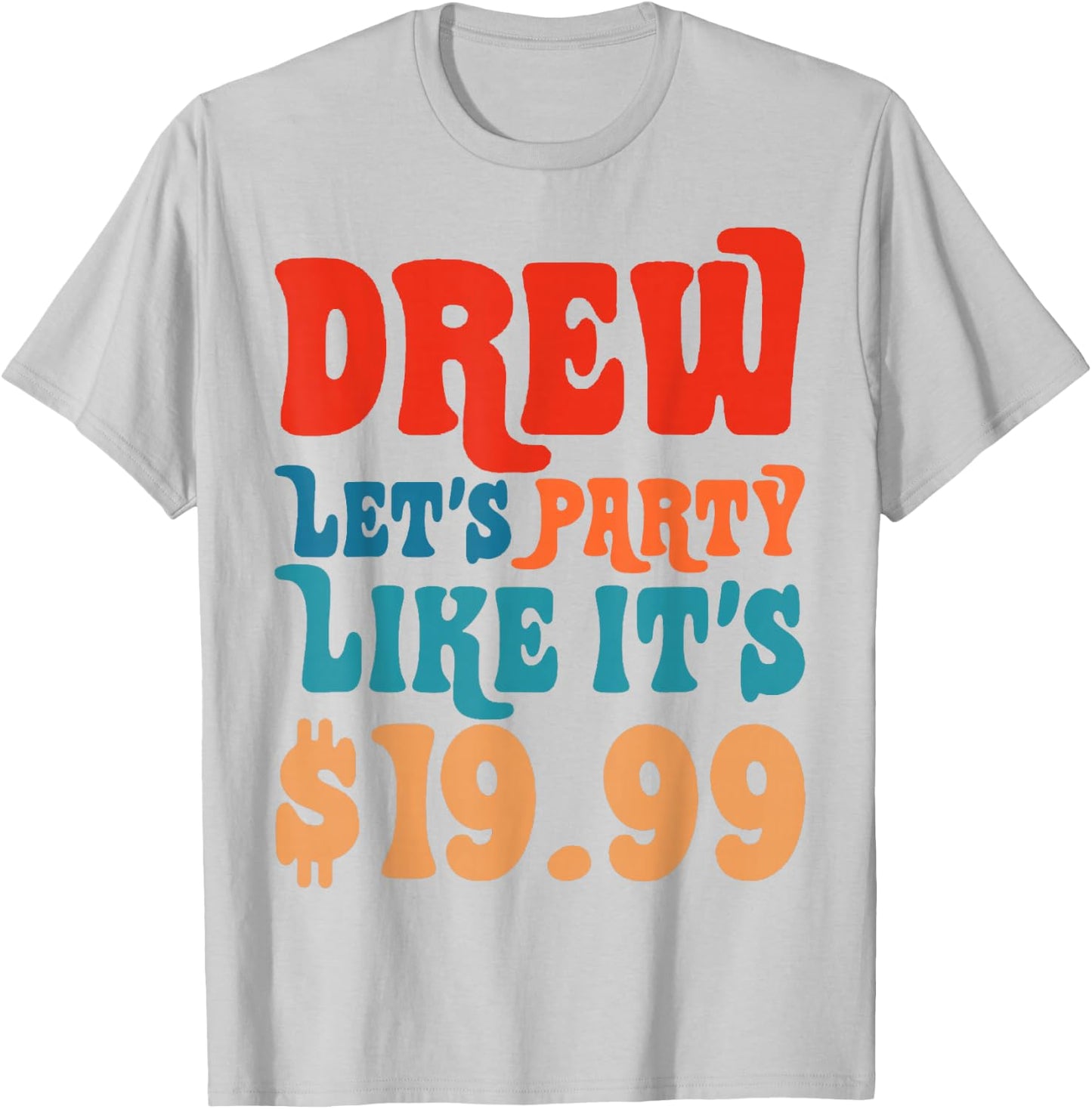 Funny Drew let's party like it's $19.99 T-Shirt - T-Shirt | Ash