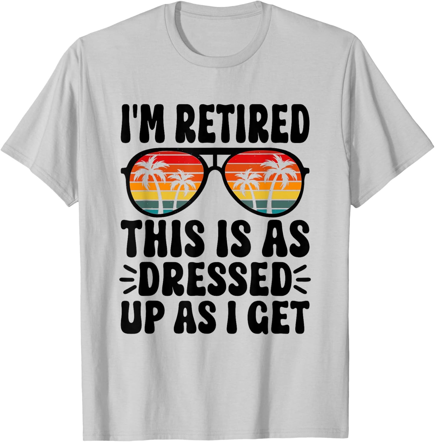 I'm Retired this is as dressed up as i get retire retirement T-Shirt - T-Shirt | Ash