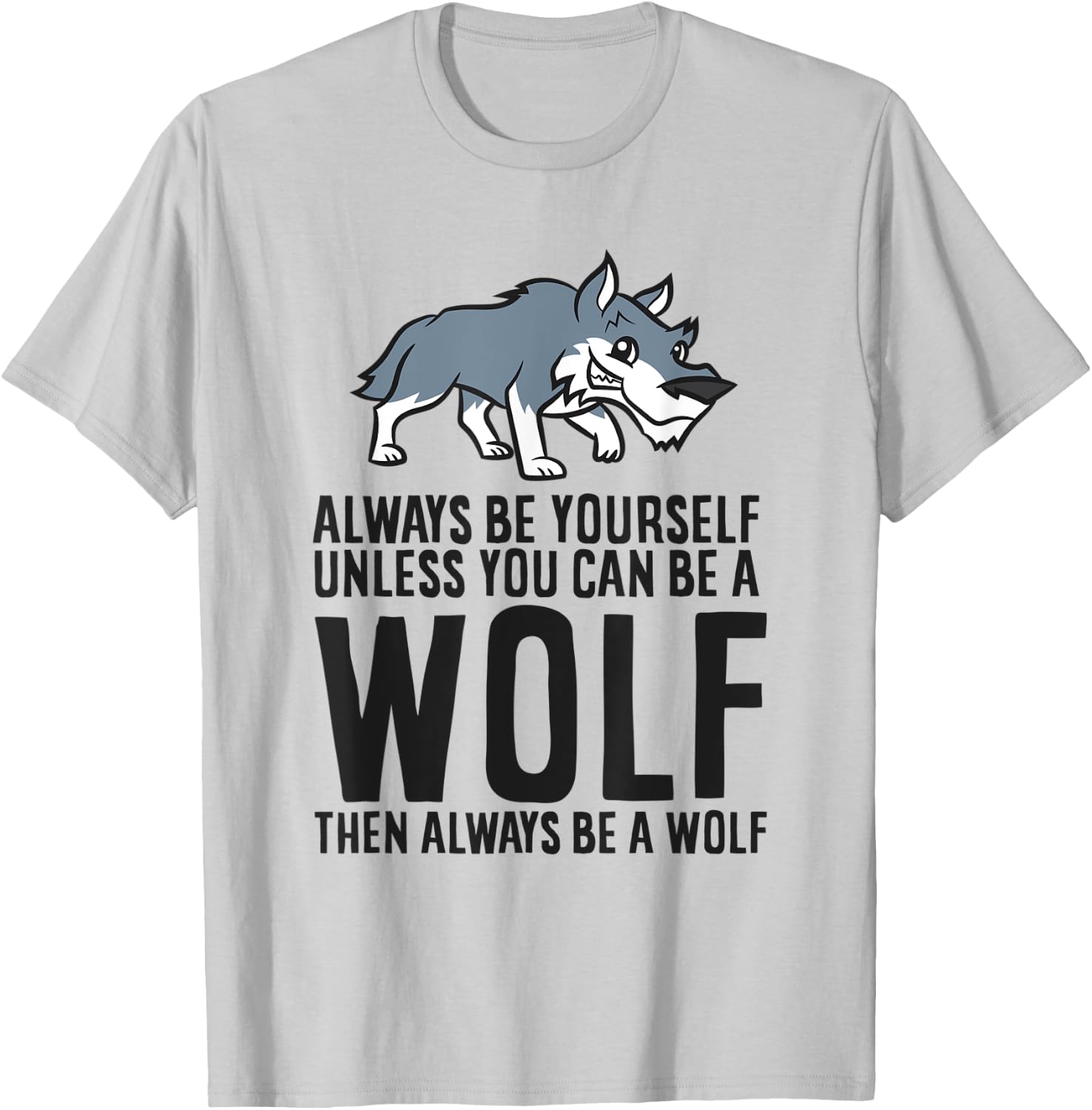 Always Be Yourself Unless You Can Be A Wolf T-Shirt - T-Shirt | Ash