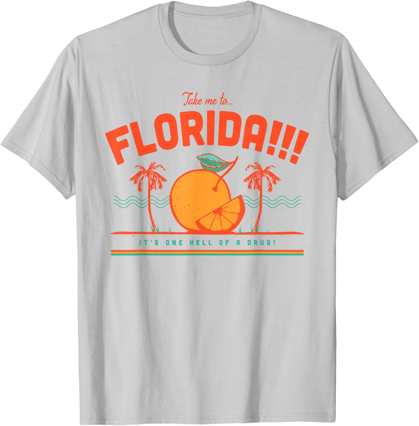 Take Me To Florida It's One Hell Of A Drug T-Shirt - T-Shirt | Ash