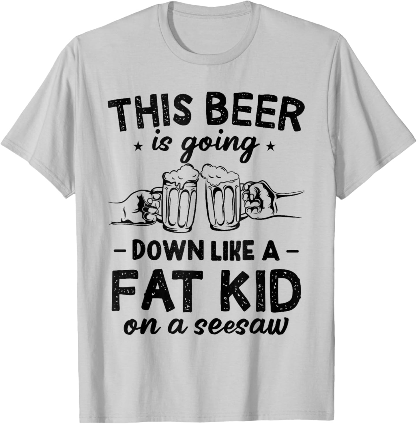 This Beer Is Going Down Like A Fat Kid On A Seesaw Drinking T-Shirt - T-Shirt | Ash