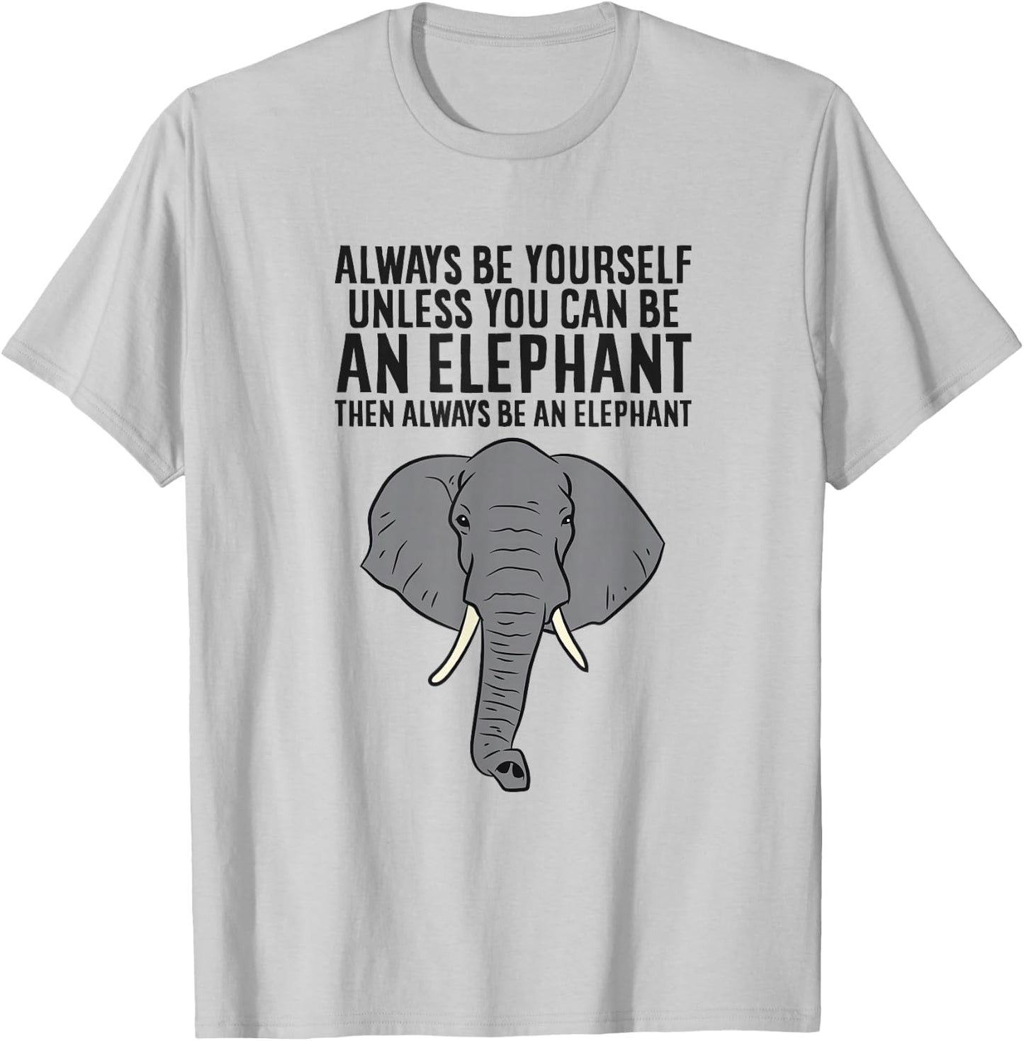 Always Be Yourself Unless You Can Be An Elephant T-Shirt - T-Shirt | Ash