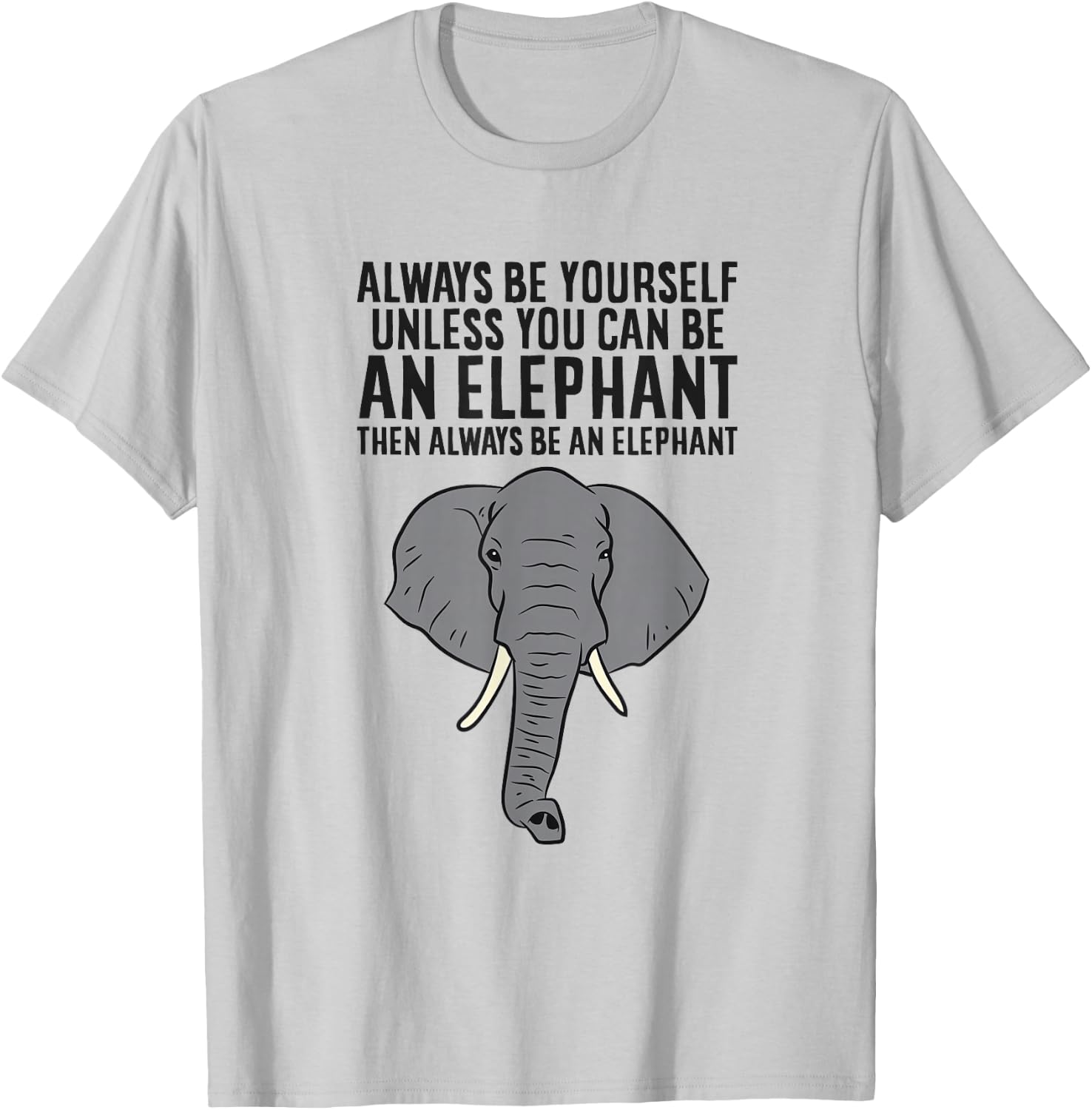 Always Be Yourself Unless You Can Be An Elephant T-Shirt - T-Shirt | Ash