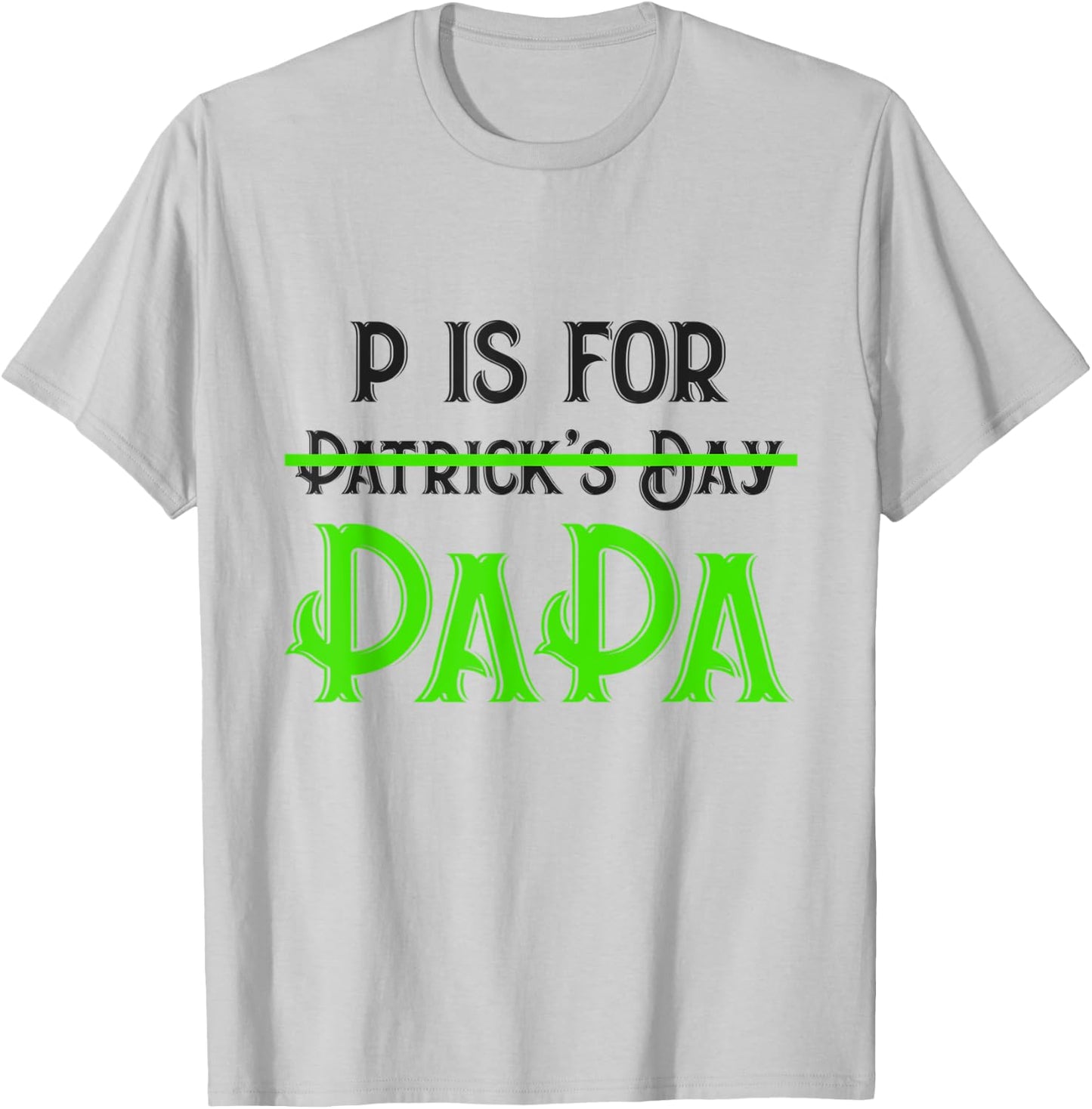 P Is For Papa Saint Patrick's Day Funny Father's Day Gift T-Shirt - T-Shirt | Ash
