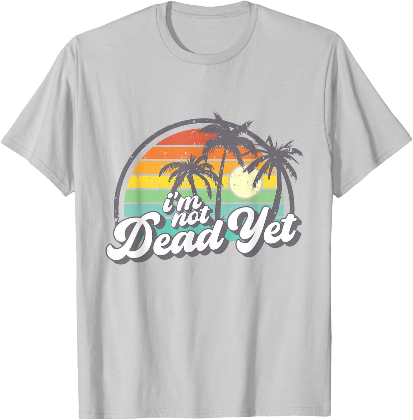 I'm Not Dead Yet T-Shirt - T-Shirt | Ash