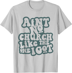 Aint No Church Like Funny The One I Got Saying Men Women T-Shirt - T-Shirt | Ash