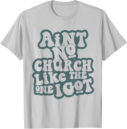 Aint No Church Like Funny The One I Got Saying Men Women T-Shirt - T-Shirt | Ash
