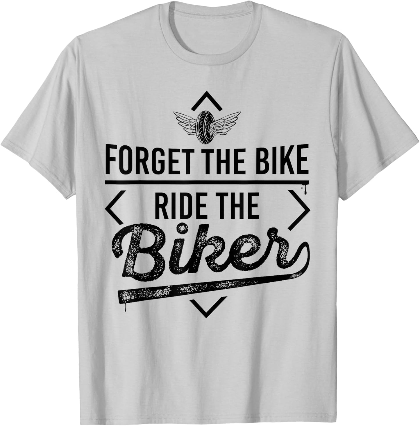 Forget the Bike Ride the Biker Motorcycle Motorcyclists T-Shirt - T-Shirt | Ash