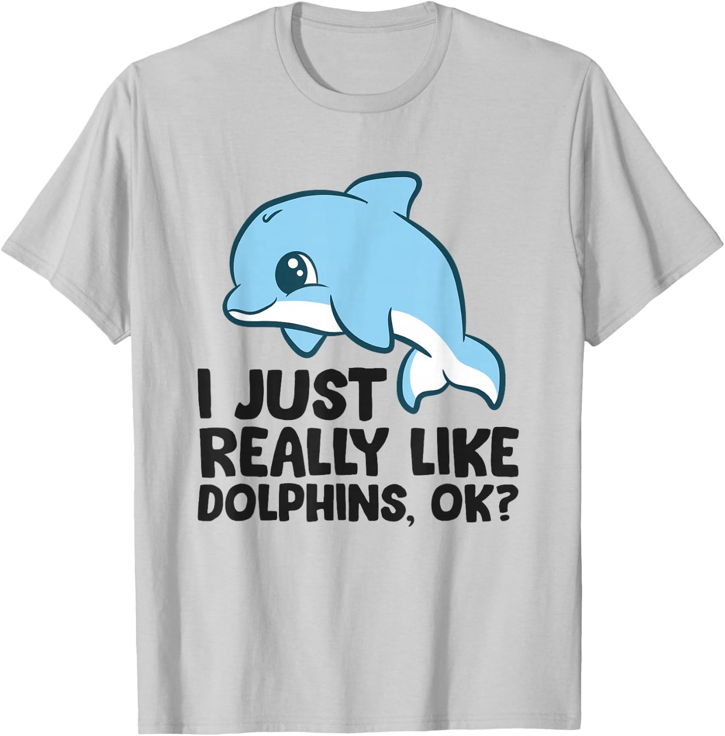I Just Really Like Dolphins Ok? Funny Dolphin T-Shirt - T-Shirt | Ash