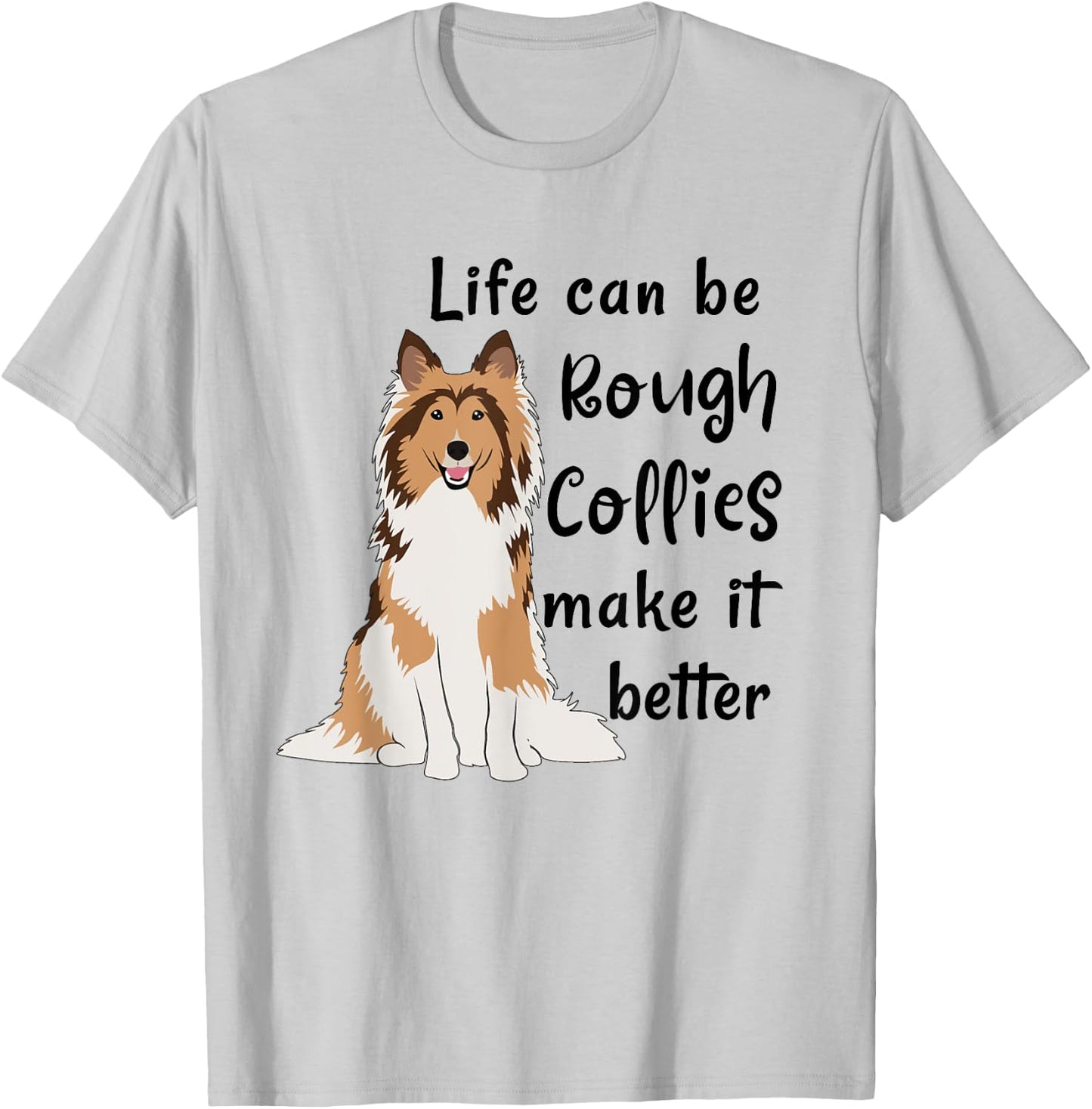 Life Can Be Rough Collies Make It Better Cute Rough Collie T-Shirt - T-Shirt | Ash