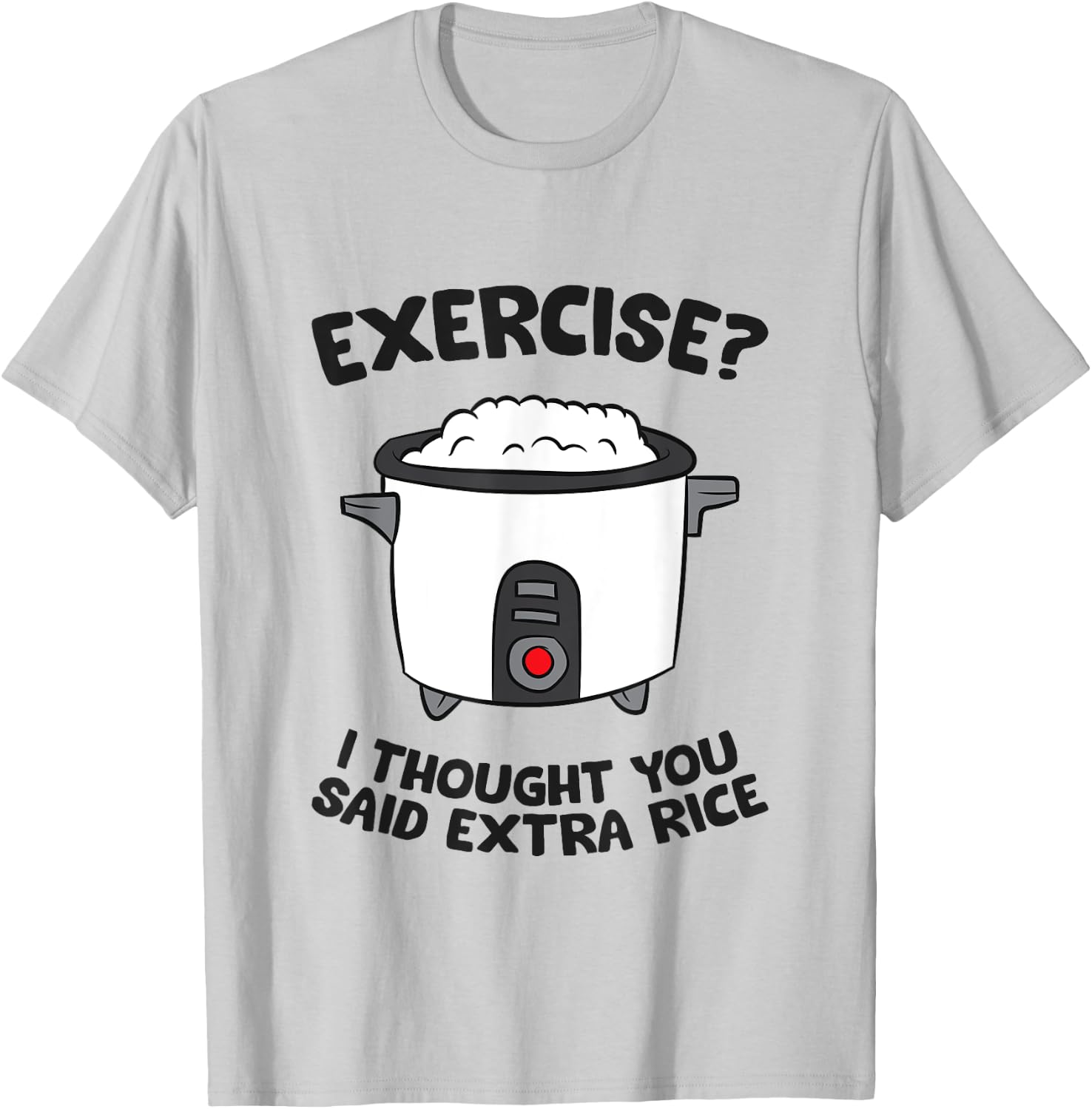 Funny Gym Exercise I Thought You Said Extra Rice T-Shirt - T-Shirt | Ash