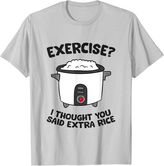 Funny Gym Exercise I Thought You Said Extra Rice T-Shirt - T-Shirt | Ash