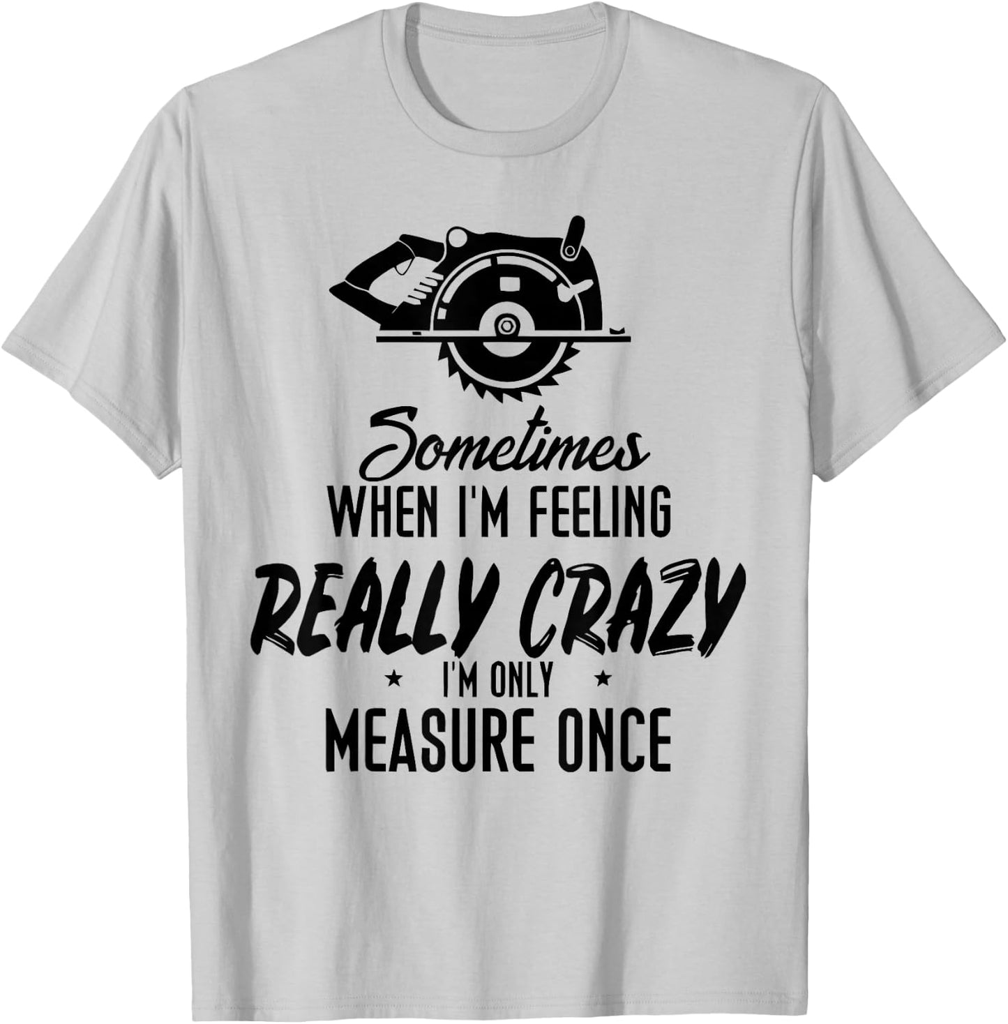 Sometimes When I'M Feeling Really Crazy I Only Measure Once T-Shirt - T-Shirt | Ash
