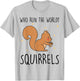 Who Run The World Squirrels Funny Squirrel Animal Lover Gift T-Shirt - T-Shirt | Ash