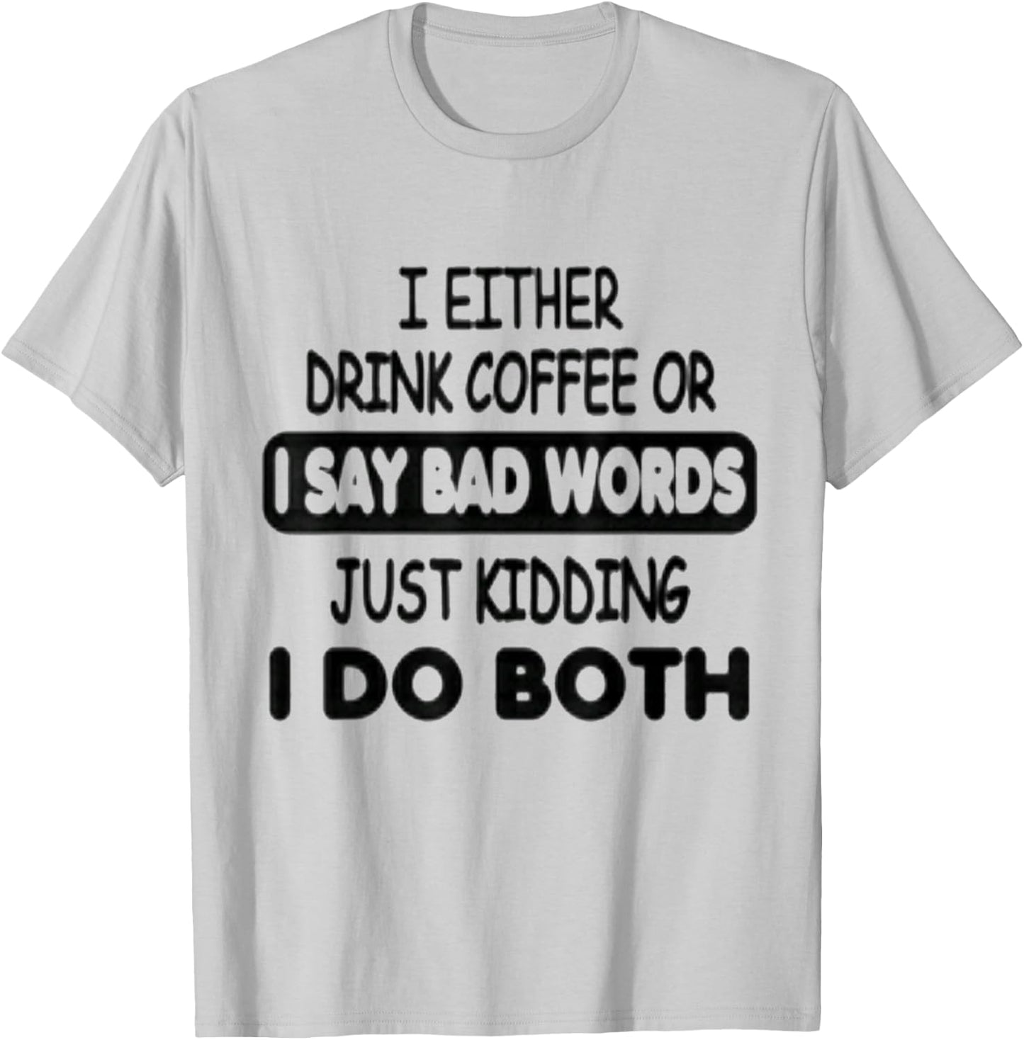 I Either Drink Coffee Or I Say Bad Words Funny coffee lovers T-Shirt - T-Shirt | Ash