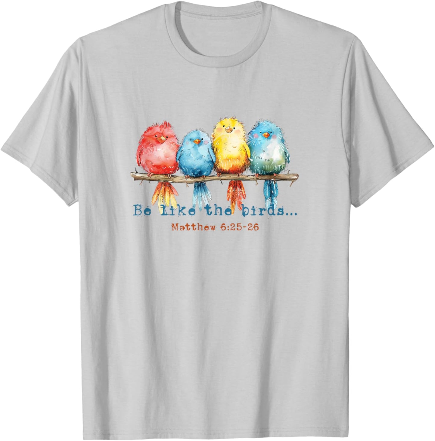 Be Like The Birds Matthew 6:25 Birds Nature Christian Bible T-Shirt - T-Shirt | Ash