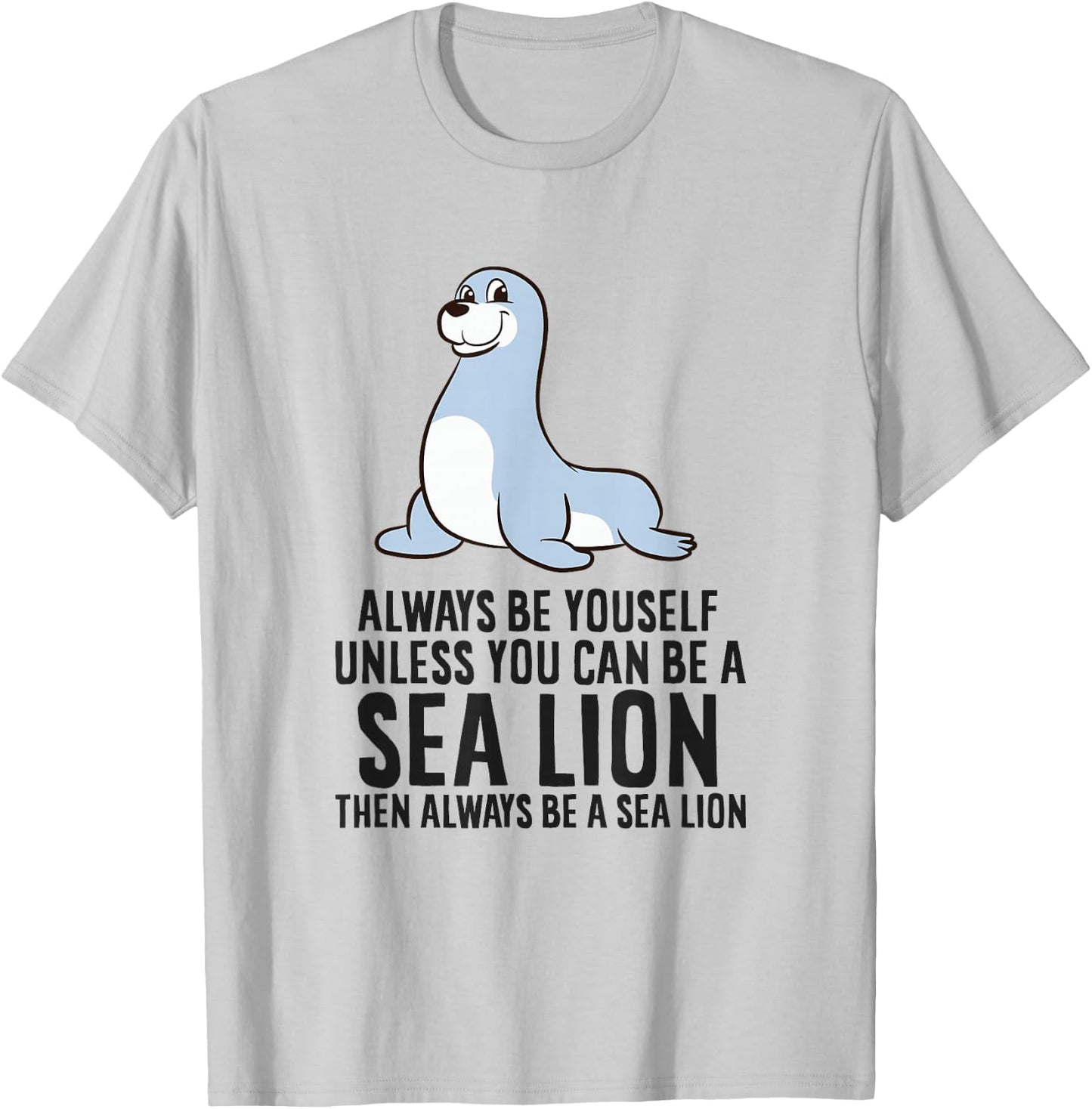 Always Be Yourself Unless You Can Be A Sea Lion Cute Seal T-Shirt - T-Shirt | Ash