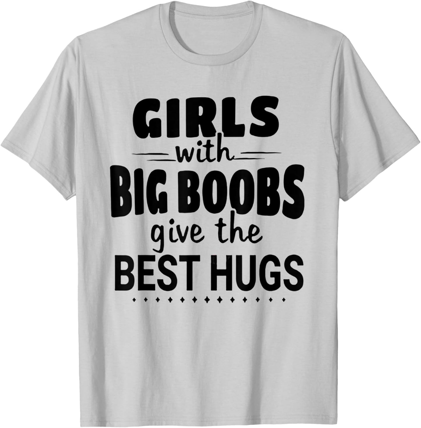 Girls With Big Boobs Give The Best hugs T-Shirt - T-Shirt | Ash