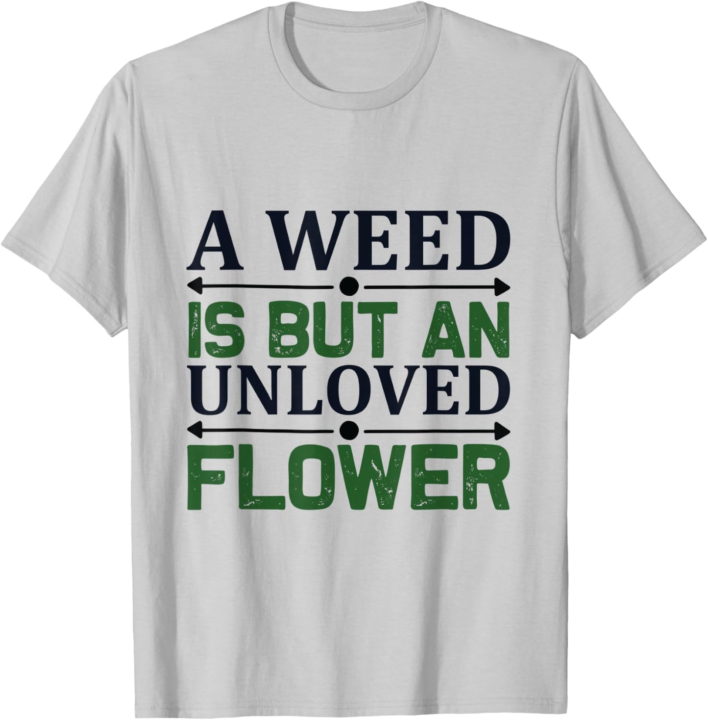 A weed is but an unloved flower - Garden and Gardening T-Shirt - T-Shirt | Ash