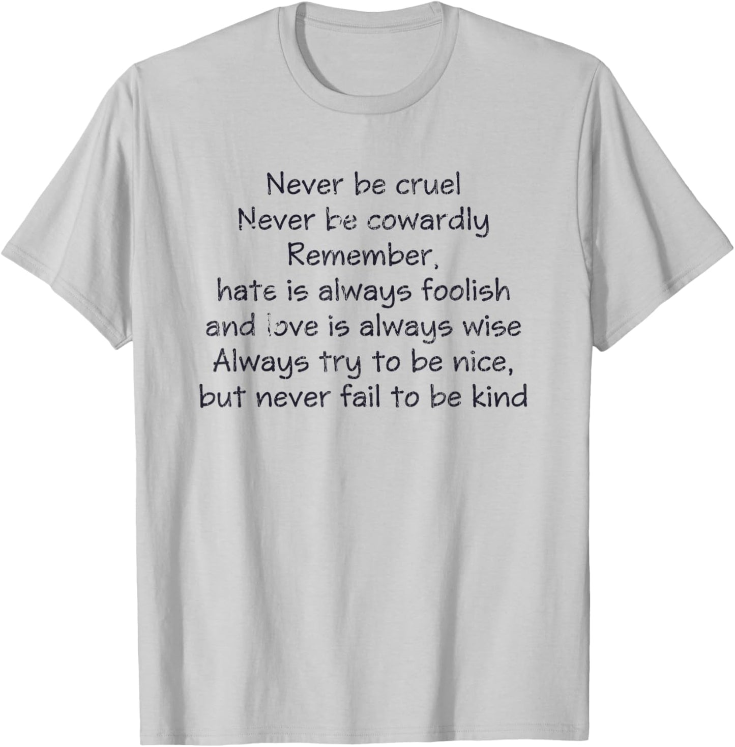 Never Be Cruel Never Be Cowardly Remember Quote T-Shirt - T-Shirt | Ash