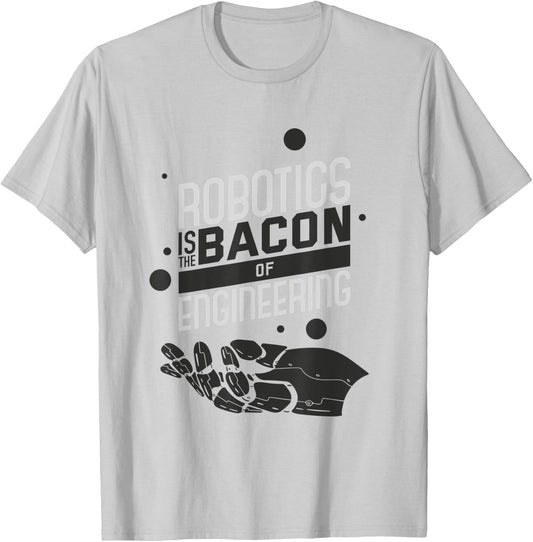 ROBOTICS IS THE BACON OF ENGINEERING Funny Robotics T-Shirt - T-Shirt | Ash