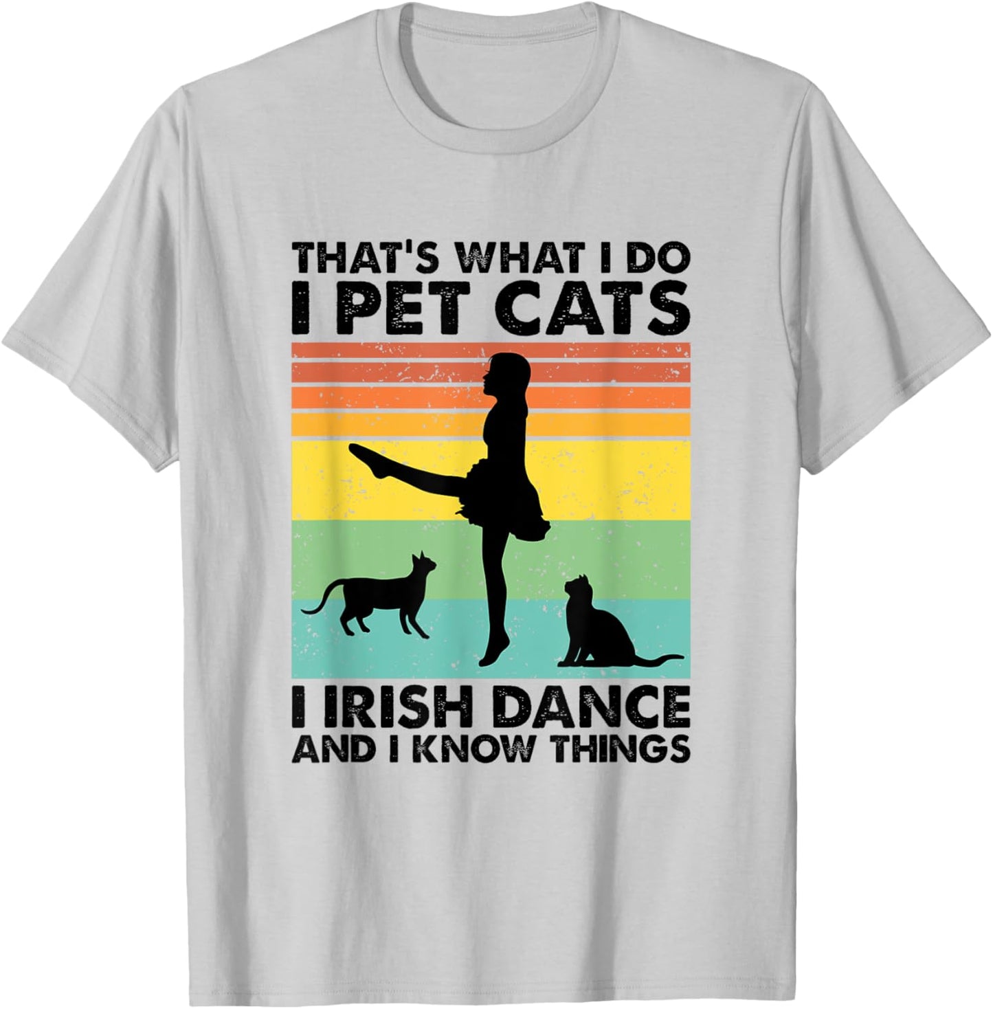 I Pet Cats I Irish Dance And I Know Things, Irish Dancer T-Shirt - T-Shirt | Ash