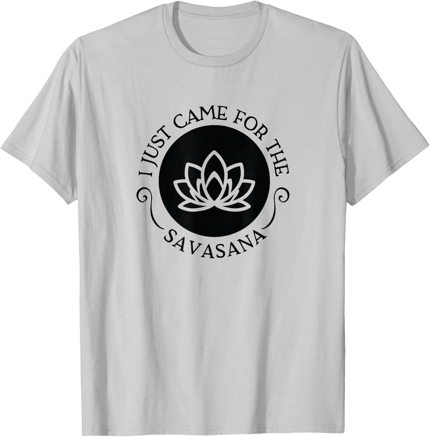 I Just Came For the Savasana Shavasana Corpse Yoga Pose T-Shirt - T-Shirt | Ash