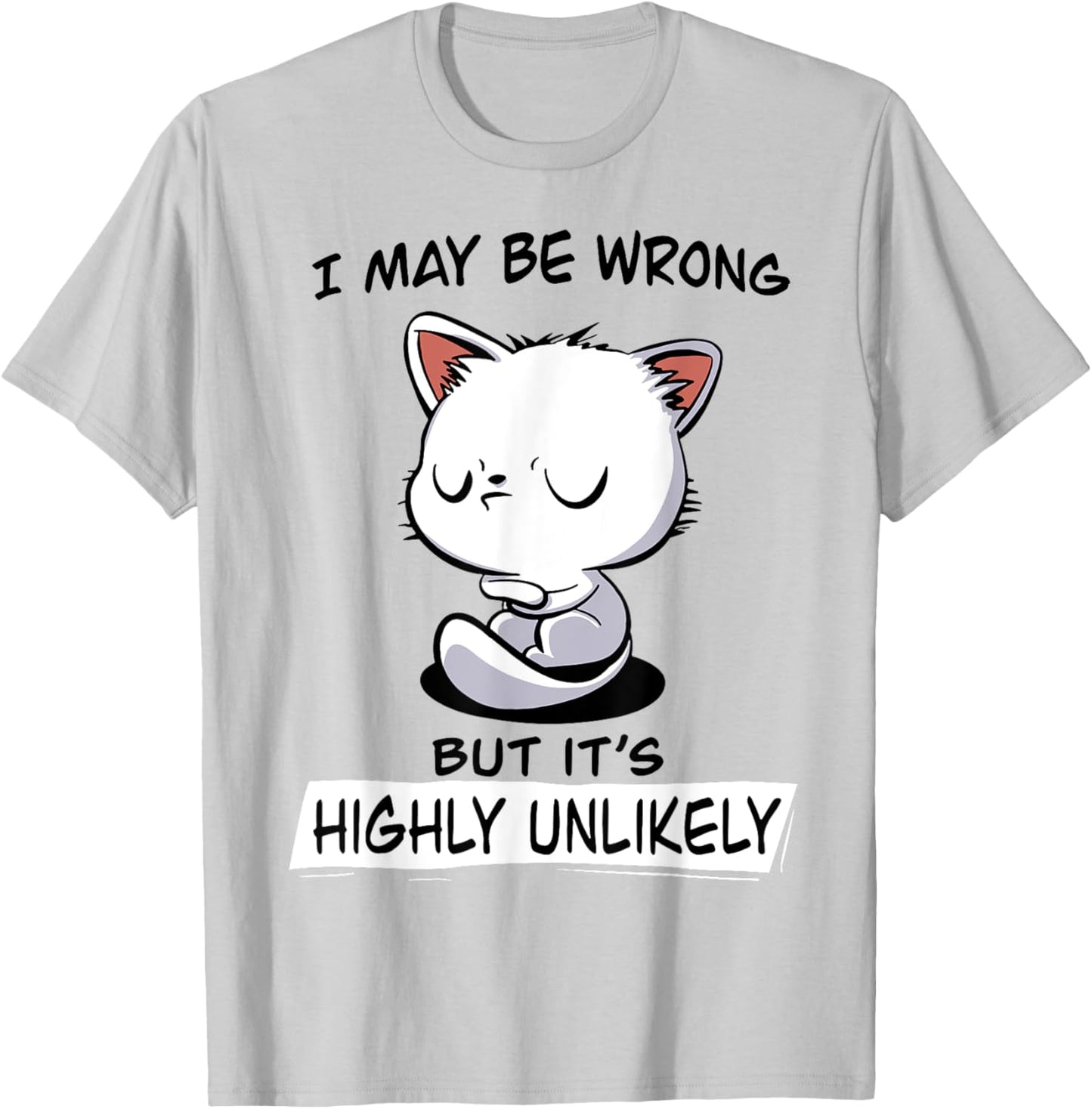 Cat I May Be Wrong But It's Highly Unlikely Men Women T-Shirt - T-Shirt | Ash