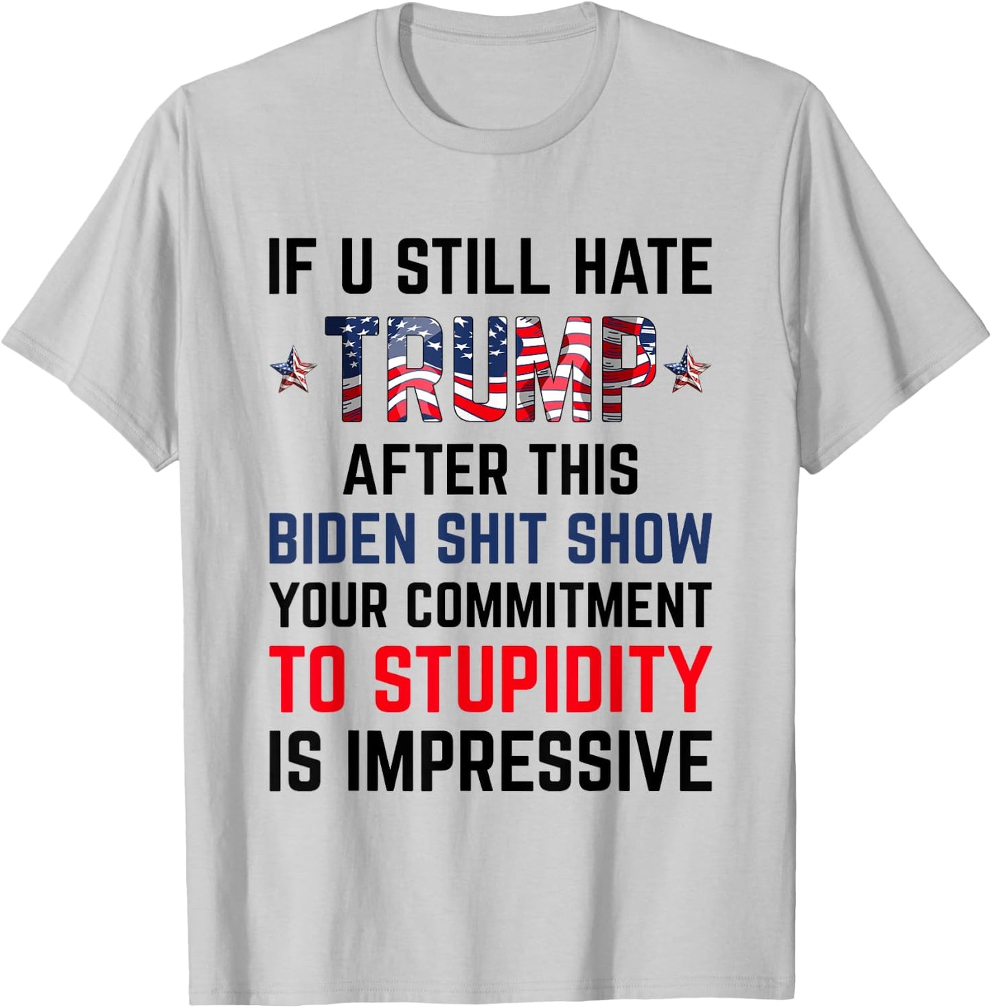 If You Still Hate Trump After This Biden Shit Show Funny T-Shirt - T-Shirt | Ash