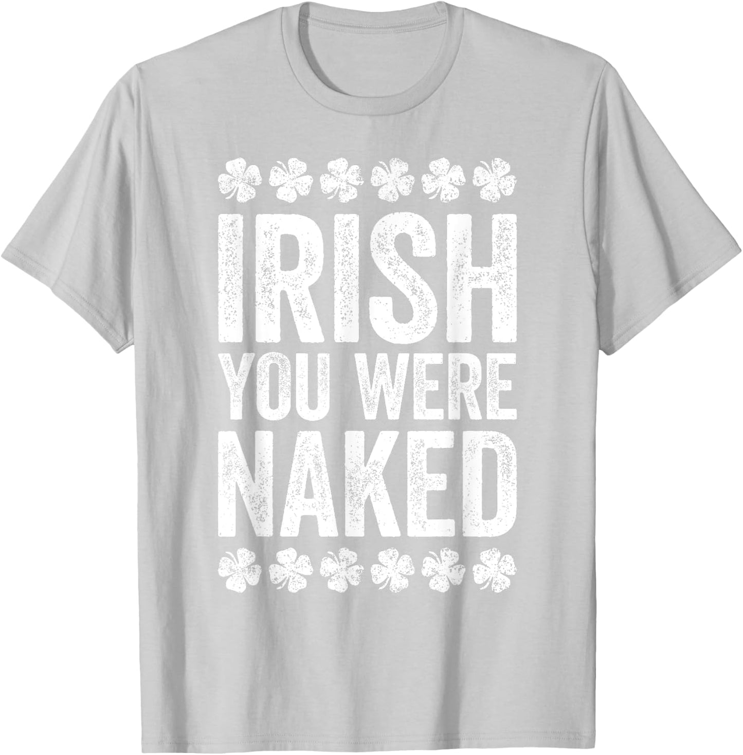 Irish You Were Naked Shirt Funny Men Women St Patricks Day T-Shirt - T-Shirt | Ash