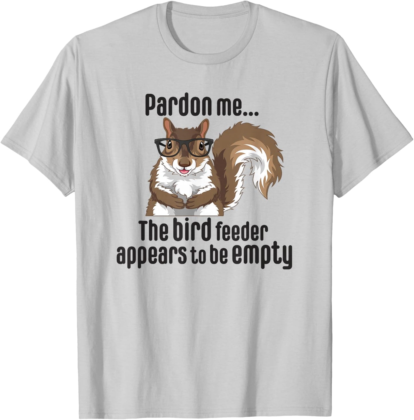 Cute Squirrel Lover Pardon Me The Bird Feeder is Empty Funny T-Shirt - T-Shirt | Ash