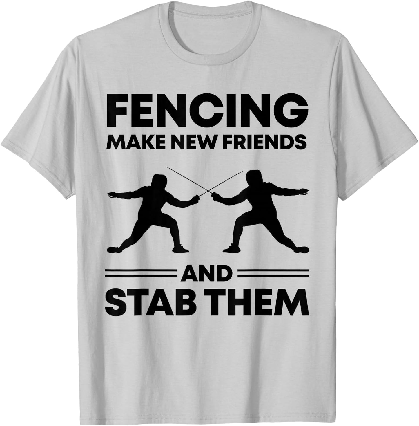 Fencing Make New Friends And Stab Them Fence Gift Fencer T-Shirt - T-Shirt | Ash
