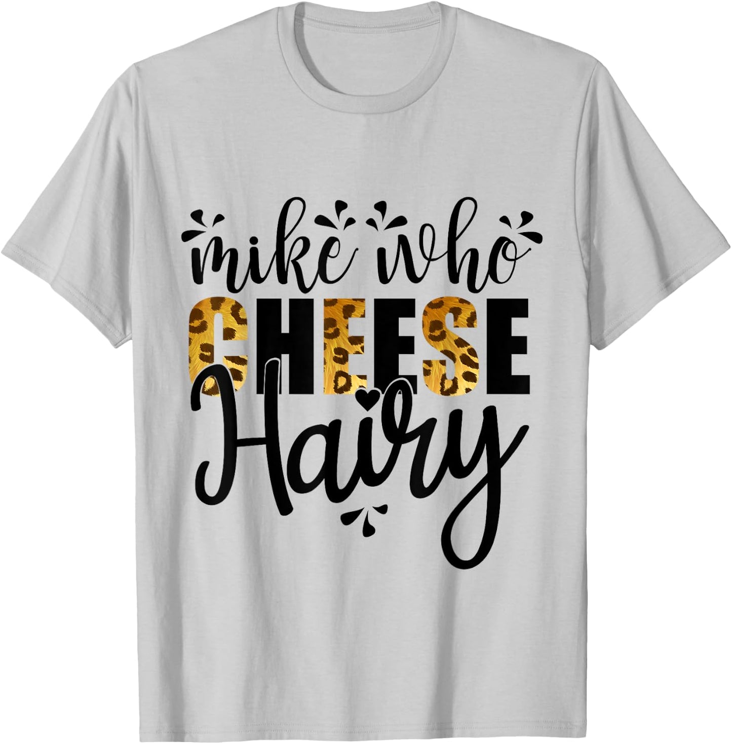 Mike Who Cheese Hairy, Leopard Print Funny Humor Word Play T-Shirt - T-Shirt | Ash