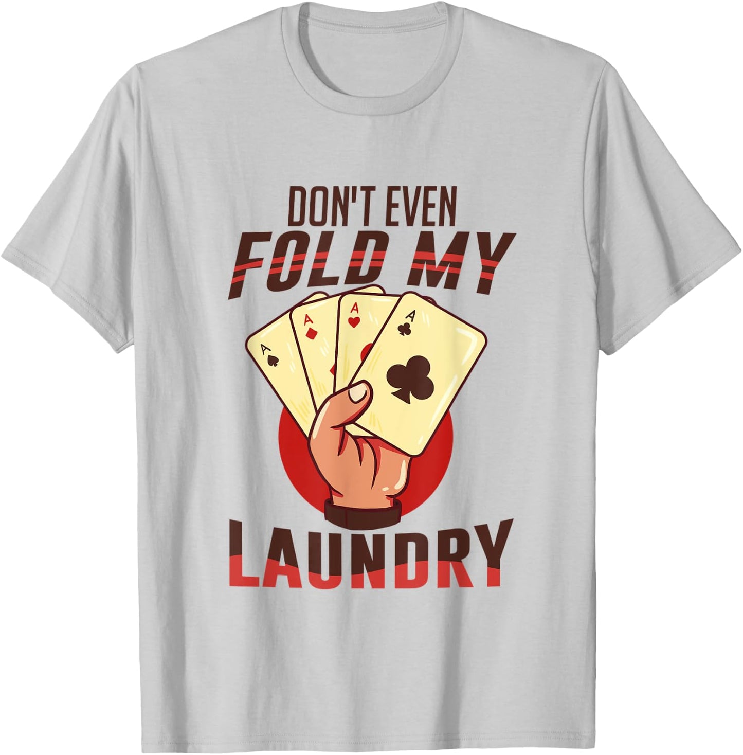 Poker - I Don't Even Fold My Laundry | Funny Card Player T-Shirt - T-Shirt | Ash