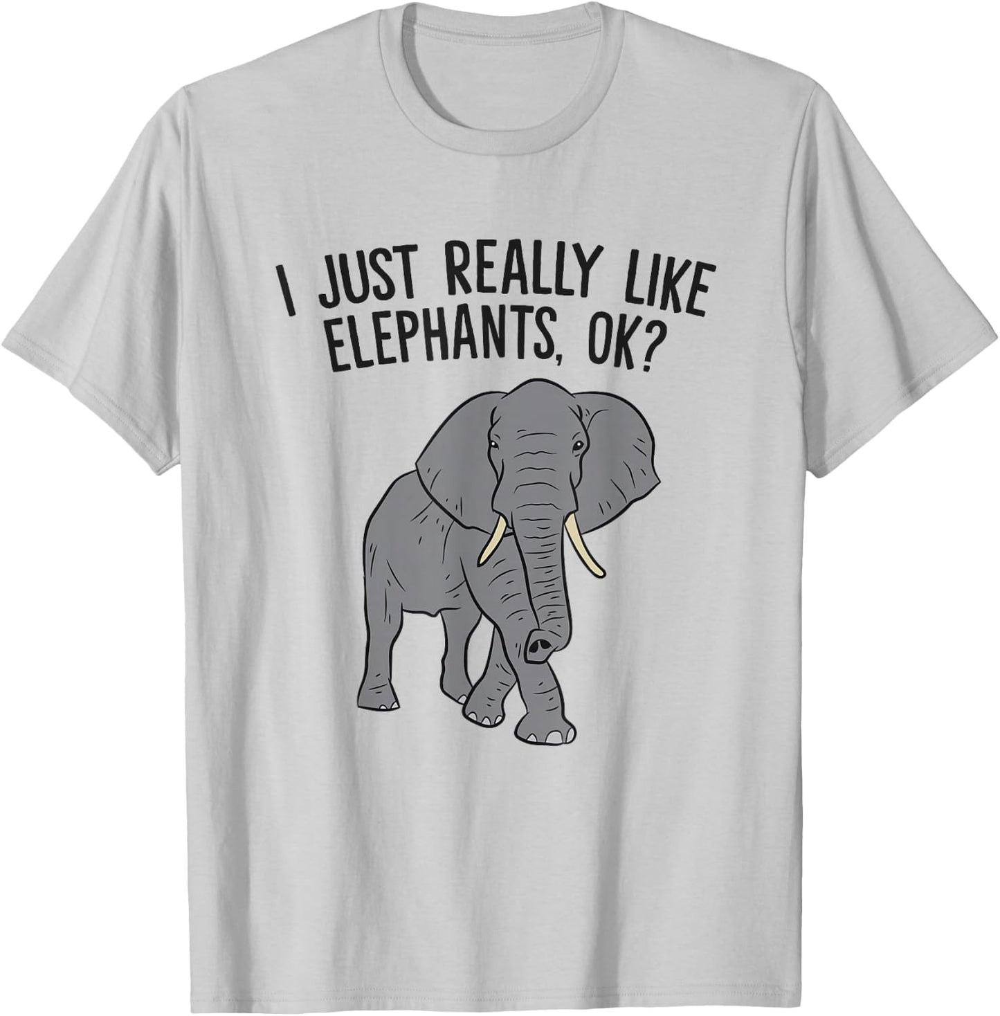 I Just Really Like Elephants, Ok? Love Elephants T-Shirt - T-Shirt | Ash