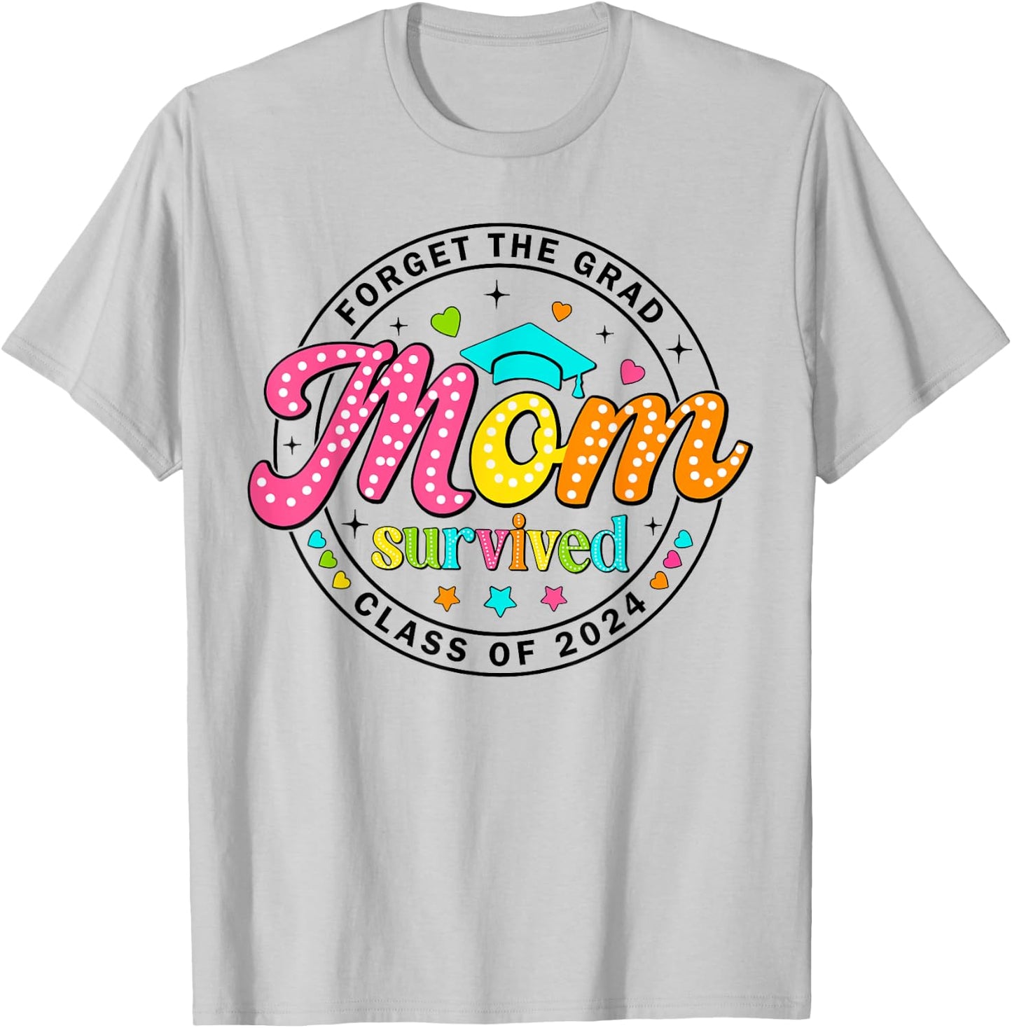 Forget The Grad Proud Mom Survived Class Of 2024 Graduate T-Shirt - T-Shirt | Ash