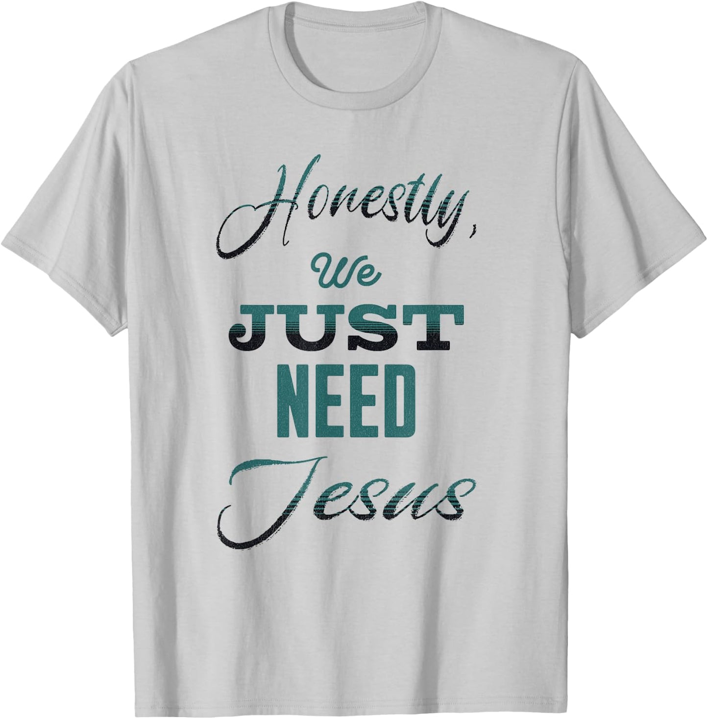Honestly, We Just Need Jesus T-Shirt - T-Shirt | Ash