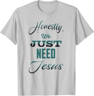Honestly, We Just Need Jesus T-Shirt - T-Shirt | Ash