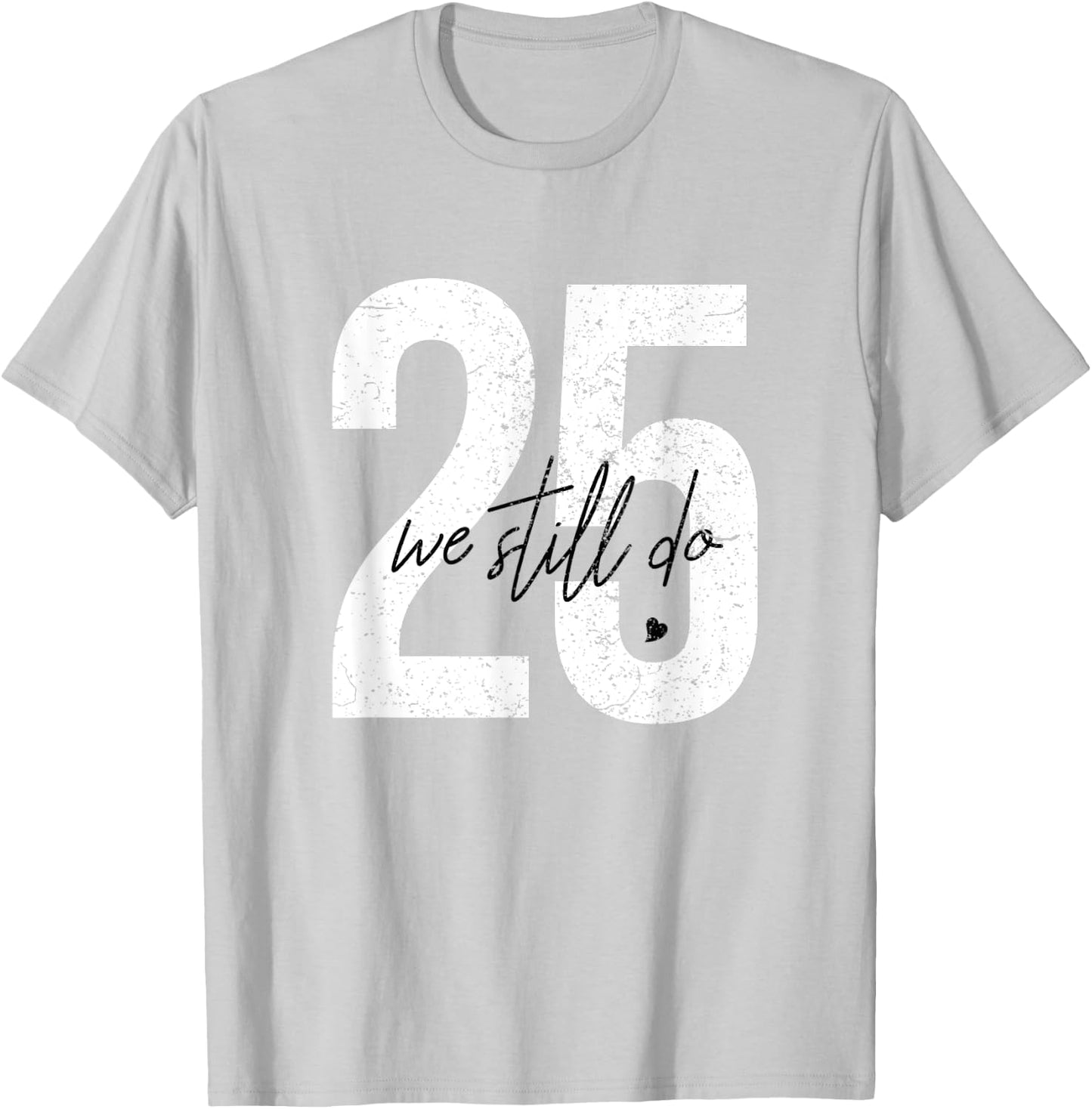 We Still Do 25 Years Of Marriage - 25th Wedding Anniversary T-Shirt - T-Shirt | Ash