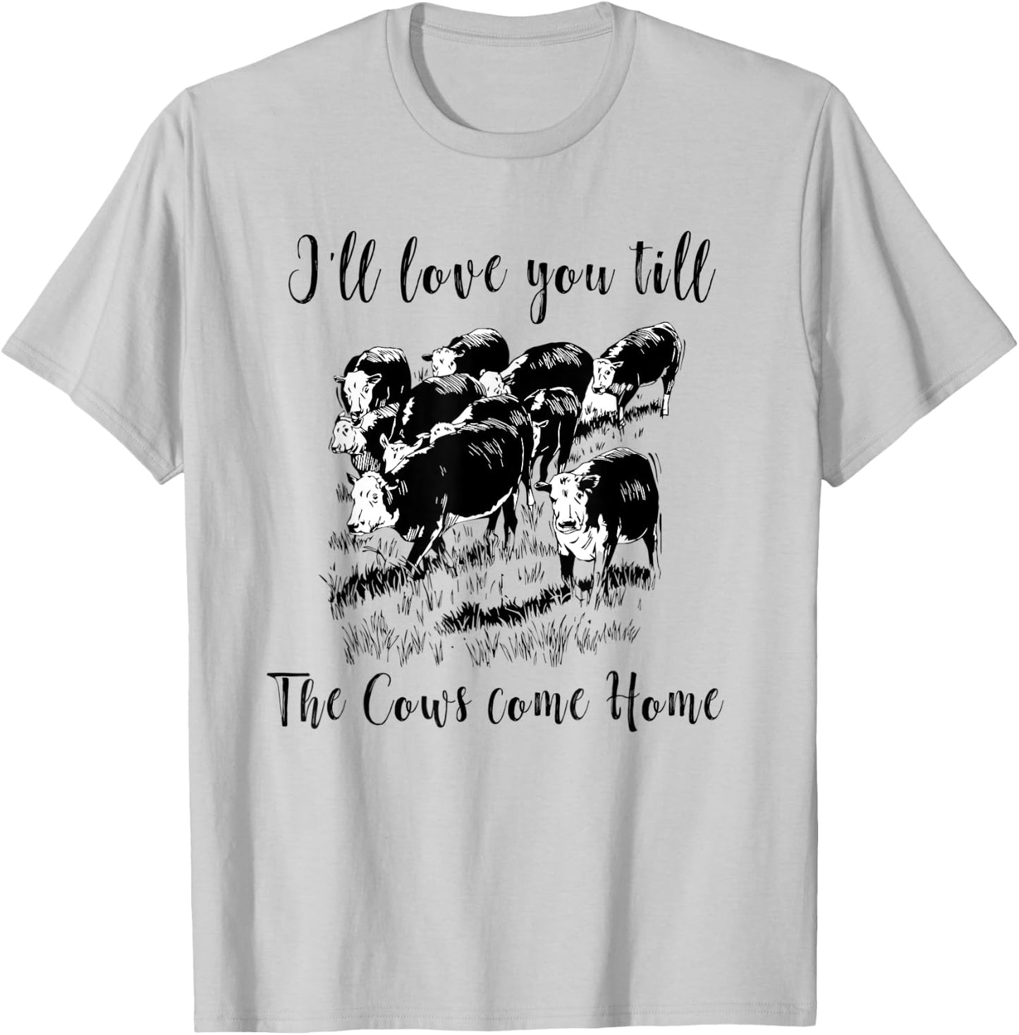 I'll Love You Till The Cows Come Home Country Farm Life T-Shirt - T-Shirt | Ash