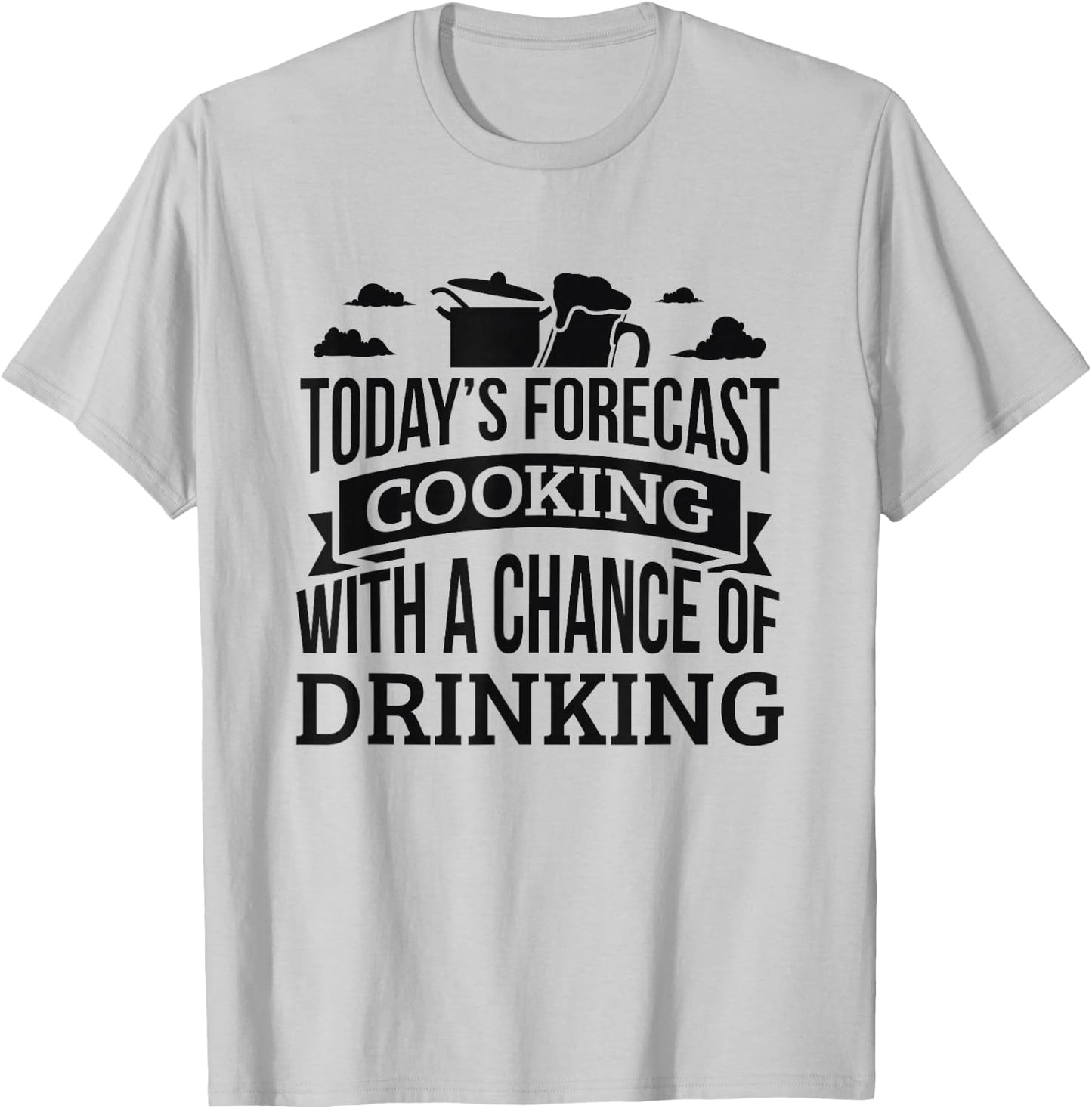Today's Forecast Cooking Shirt Chance Of Drinking T-Shirt - T-Shirt | Ash