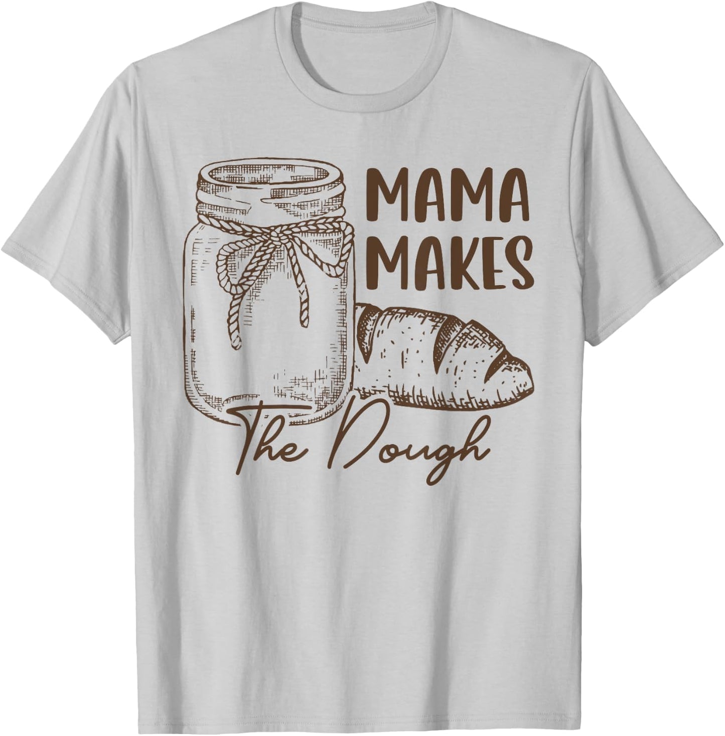 Mama Makes The Dough Sourdough Bread Mom Homemade T-Shirt - T-Shirt | Ash