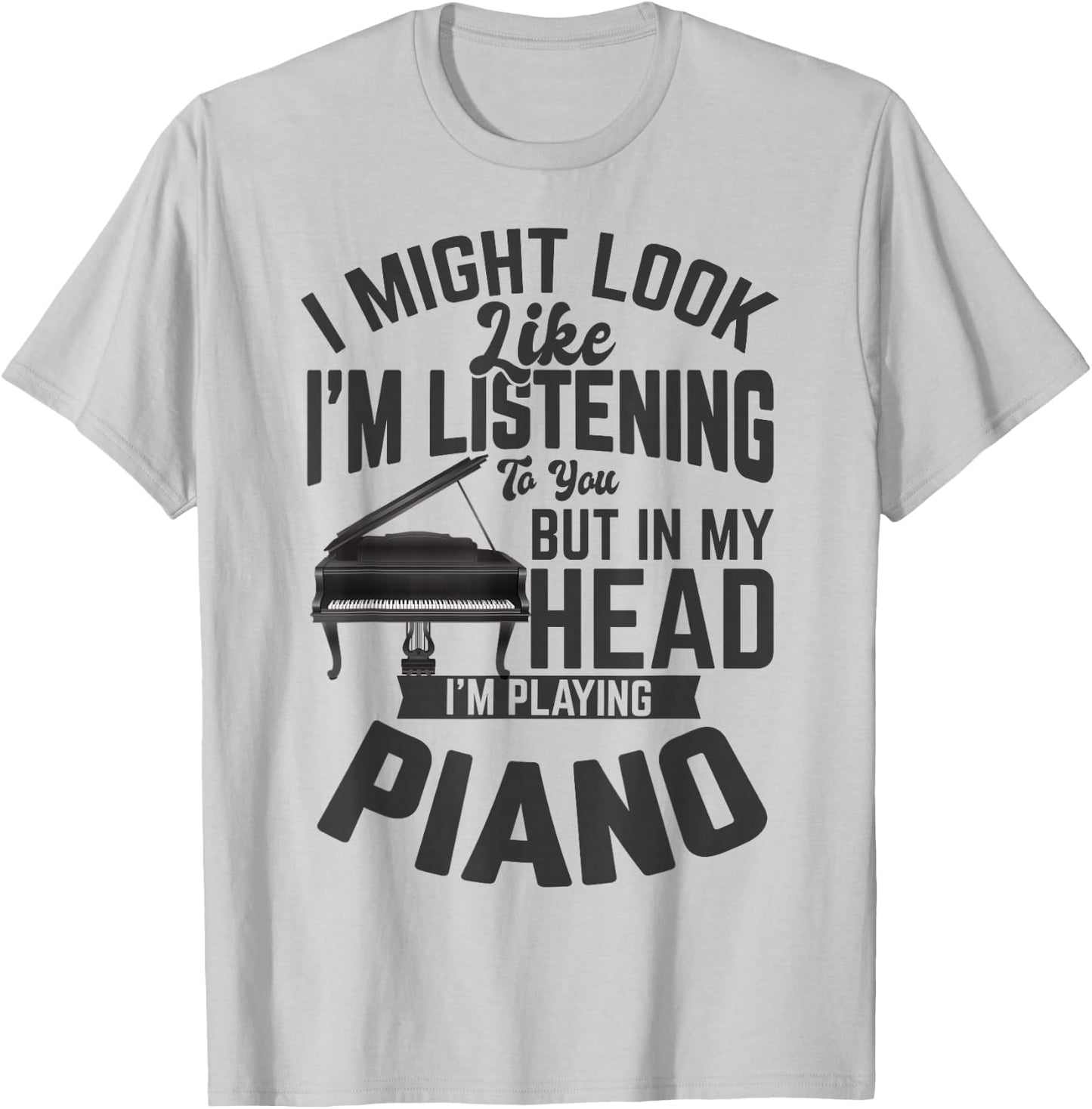 I Might Look Like i'm Listening to You Funny Piano Music T-Shirt - T-Shirt | Ash