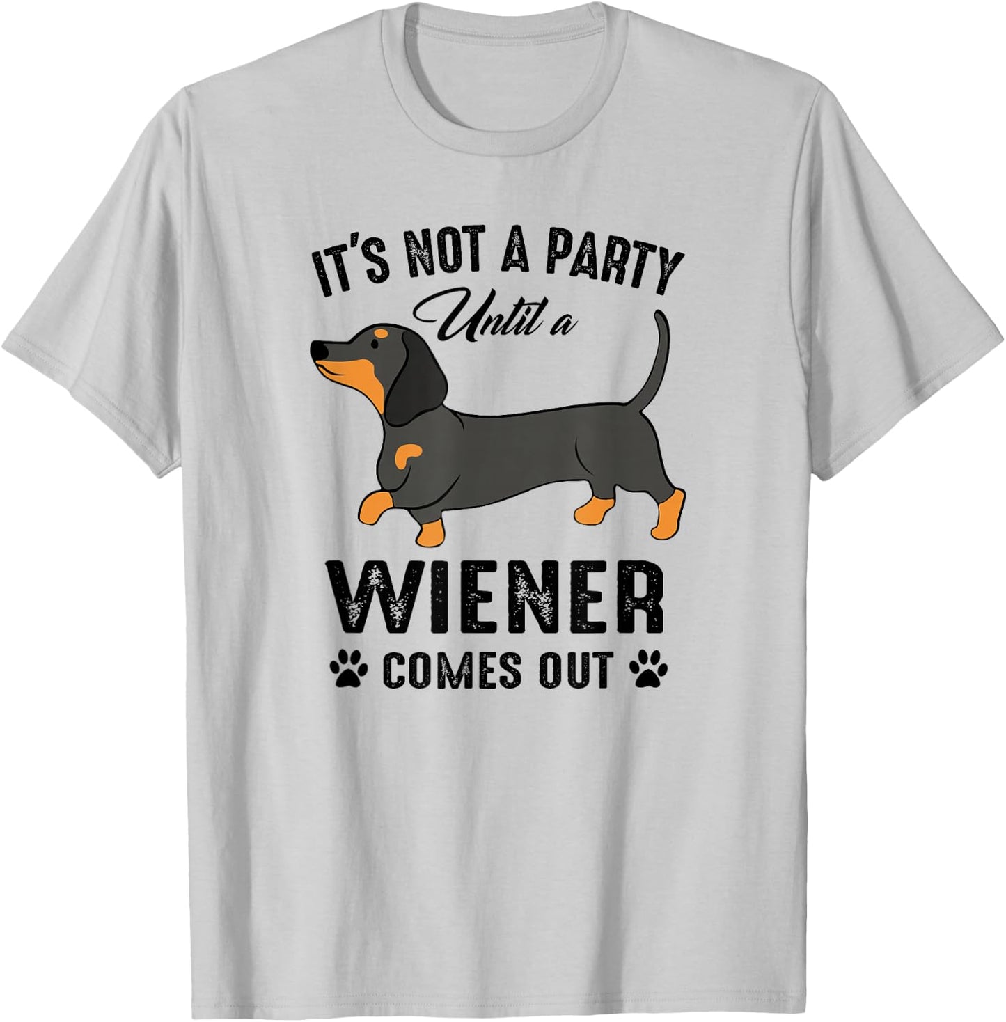 It's Not a Party Until a Wiener Comes Out Funny Dachshund T-Shirt - T-Shirt | Ash