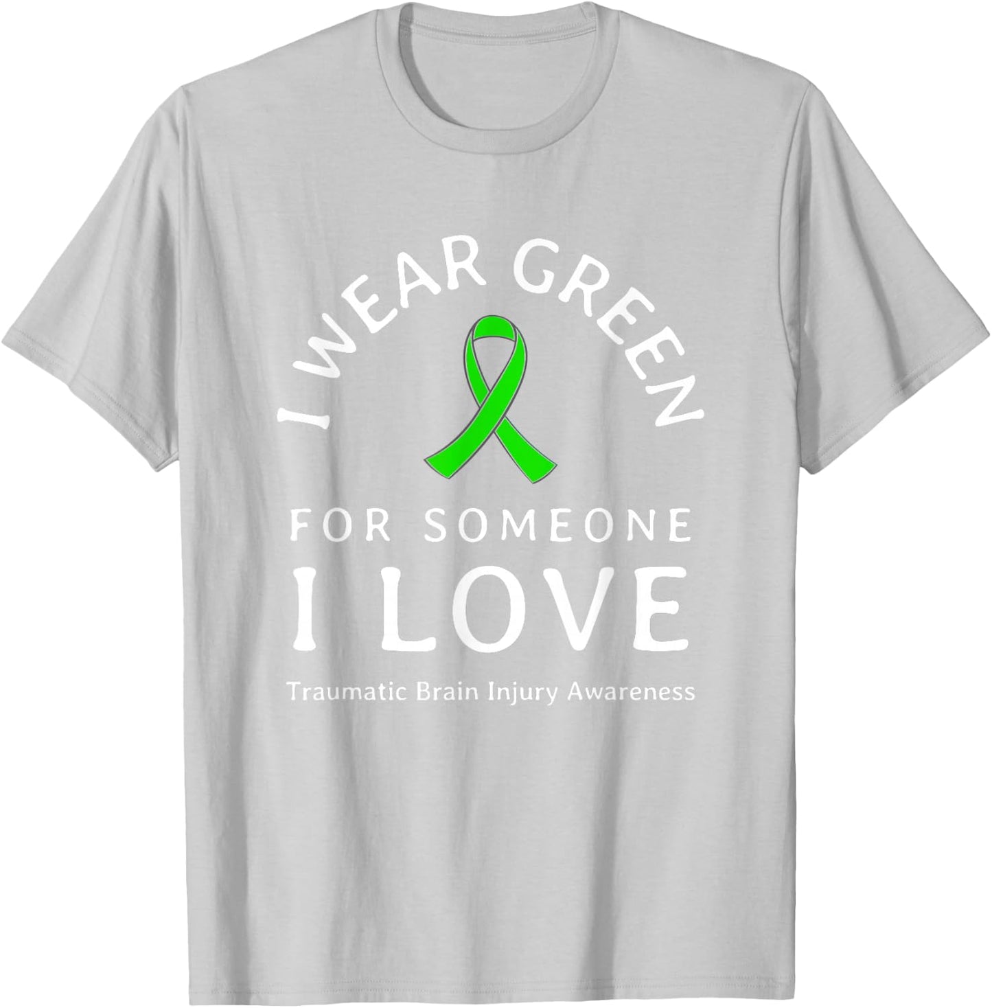 Brain Injury Wear Green Ribbon Love Someone Traumatic Quote T-Shirt - T-Shirt | Ash