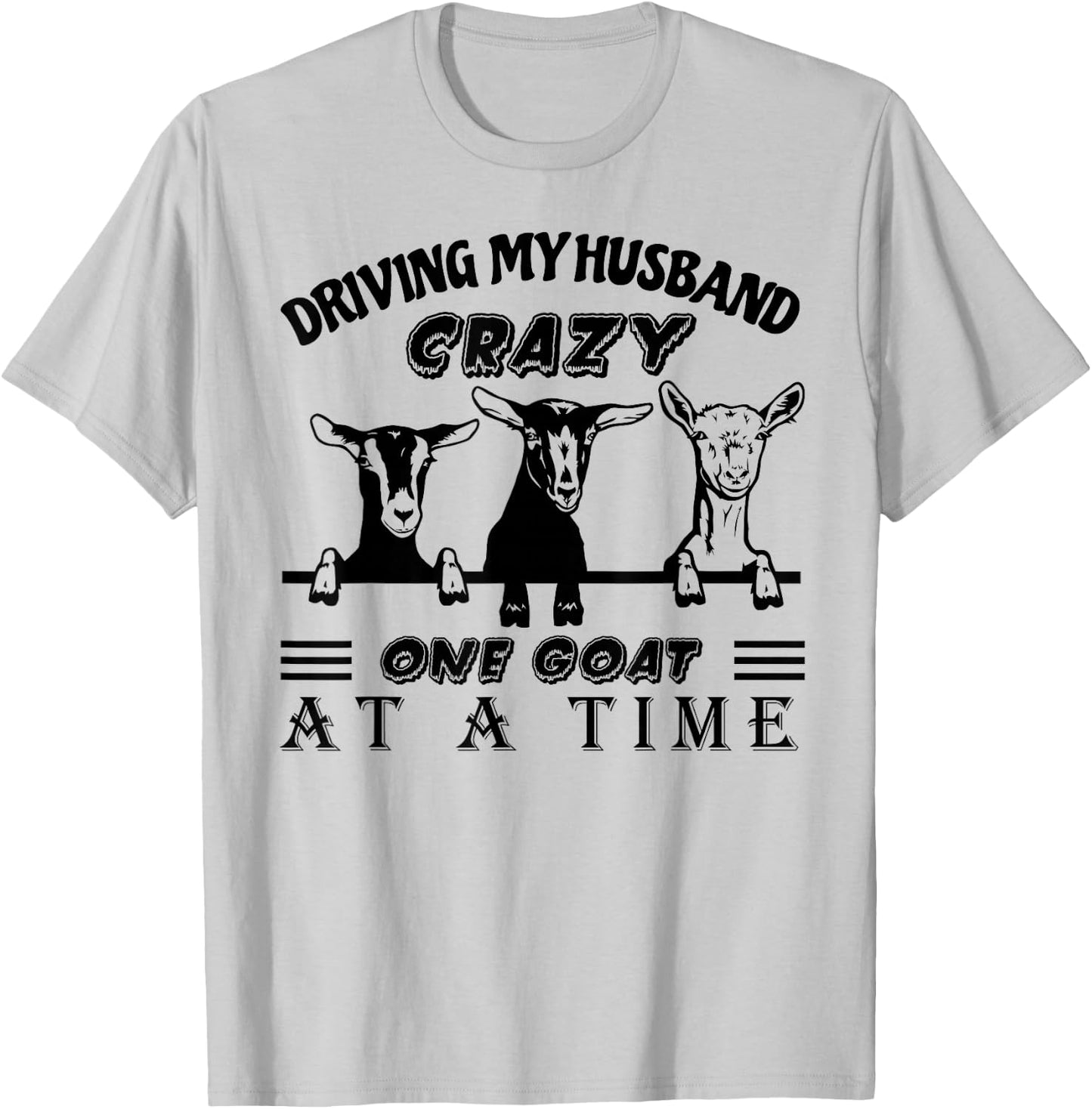 Driving My Husband Crazy One Goat at A Time Funny Goat Lover T-Shirt - T-Shirt | Ash